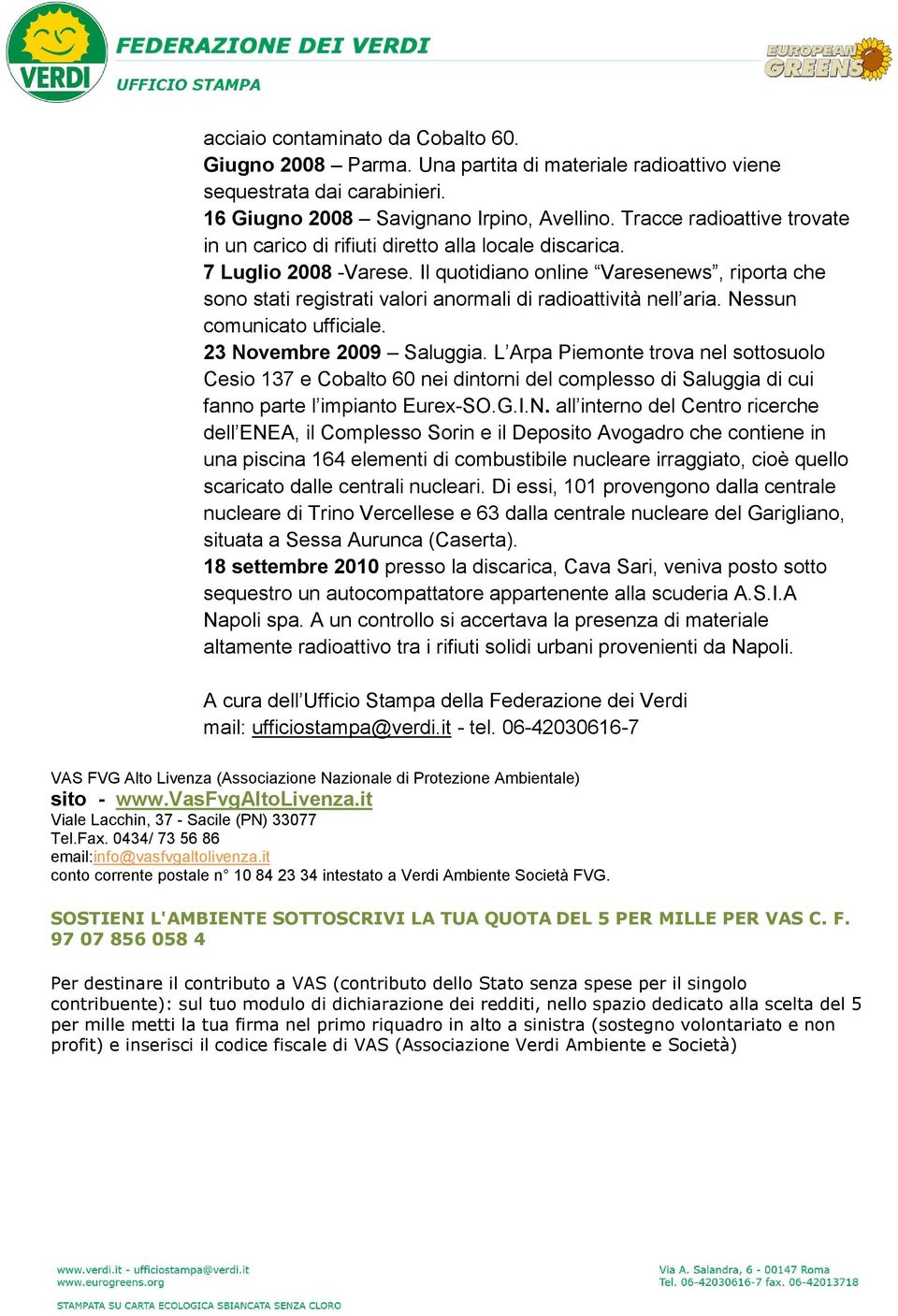 Il quotidiano online Varesenews, riporta che sono stati registrati valori anormali di radioattività nell aria. Nessun comunicato ufficiale. 23 Novembre 2009 Saluggia.