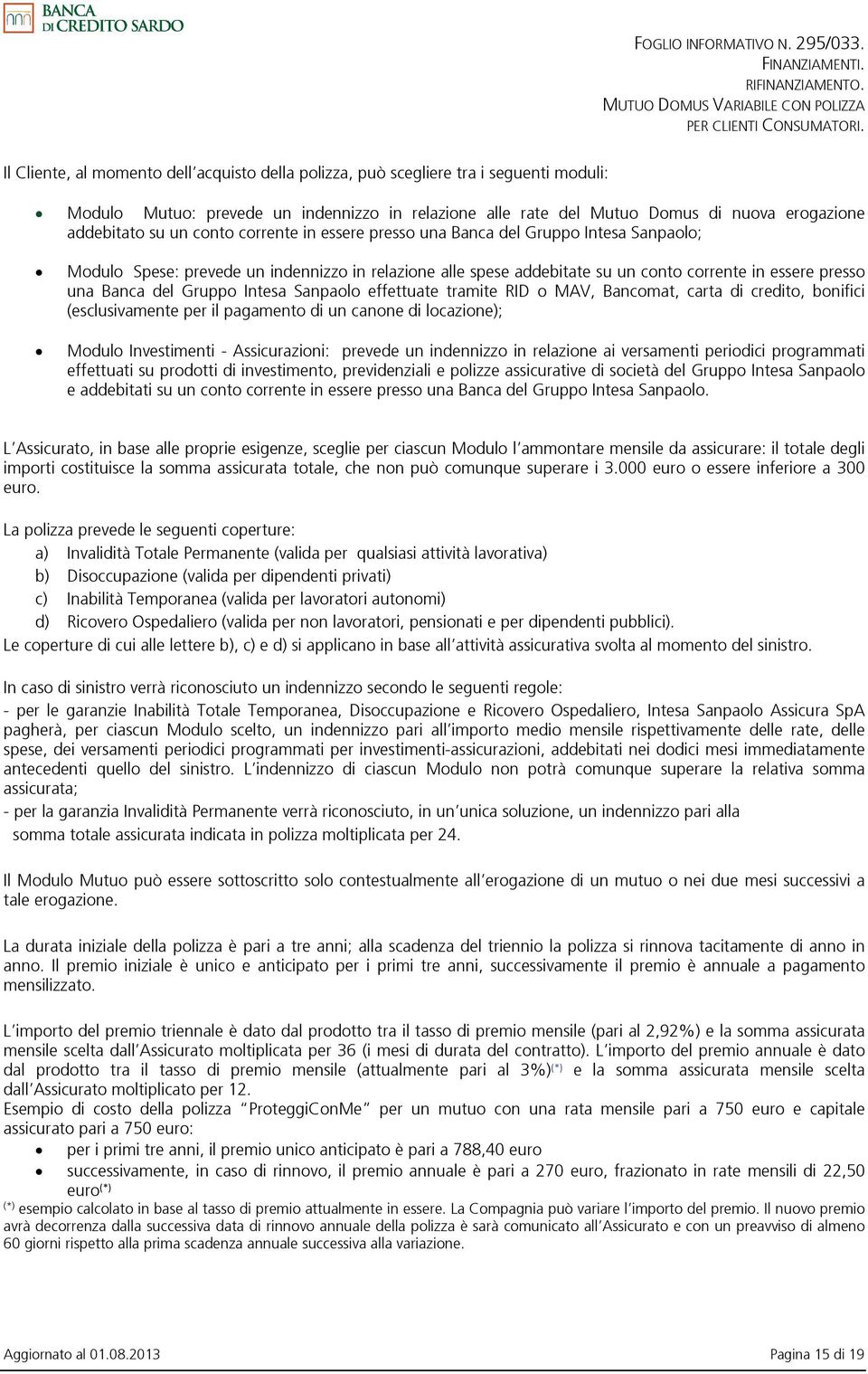 Gruppo Intesa Sanpaolo effettuate tramite RID o MAV, Bancomat, carta di credito, bonifici (esclusivamente per il pagamento di un canone di locazione); Modulo Investimenti - Assicurazioni: prevede un