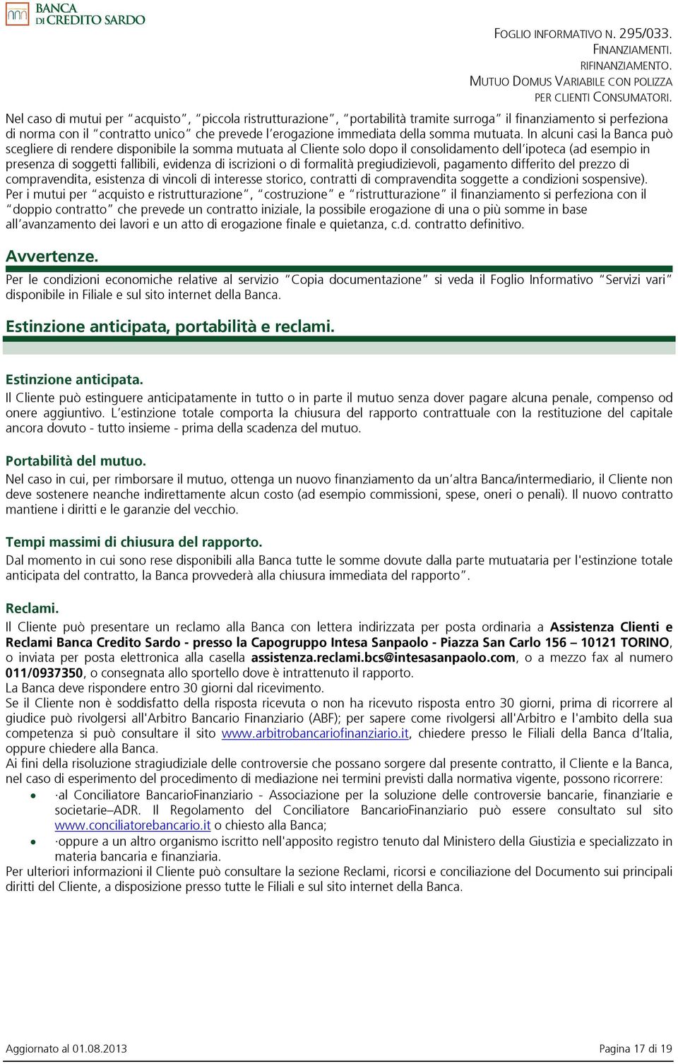 In alcuni casi la Banca può scegliere di rendere disponibile la somma mutuata al Cliente solo dopo il consolidamento dell ipoteca (ad esempio in presenza di soggetti fallibili, evidenza di iscrizioni