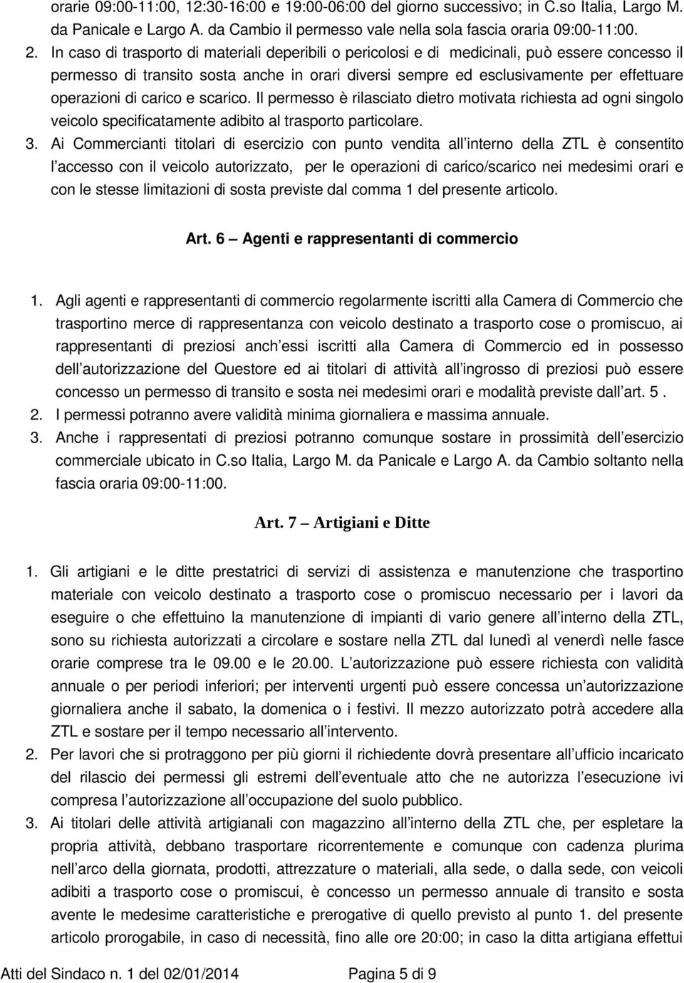 di carico e scarico. Il permesso è rilasciato dietro motivata richiesta ad ogni singolo veicolo specificatamente adibito al trasporto particolare. 3.