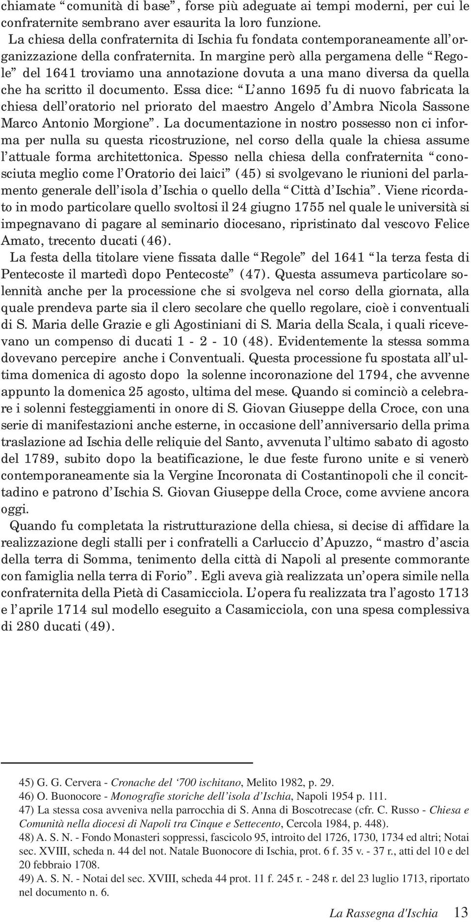 In margine però alla pergamena delle Regole del 1641 troviamo una annotazione dovuta a una mano diversa da quella che ha scritto il documento.