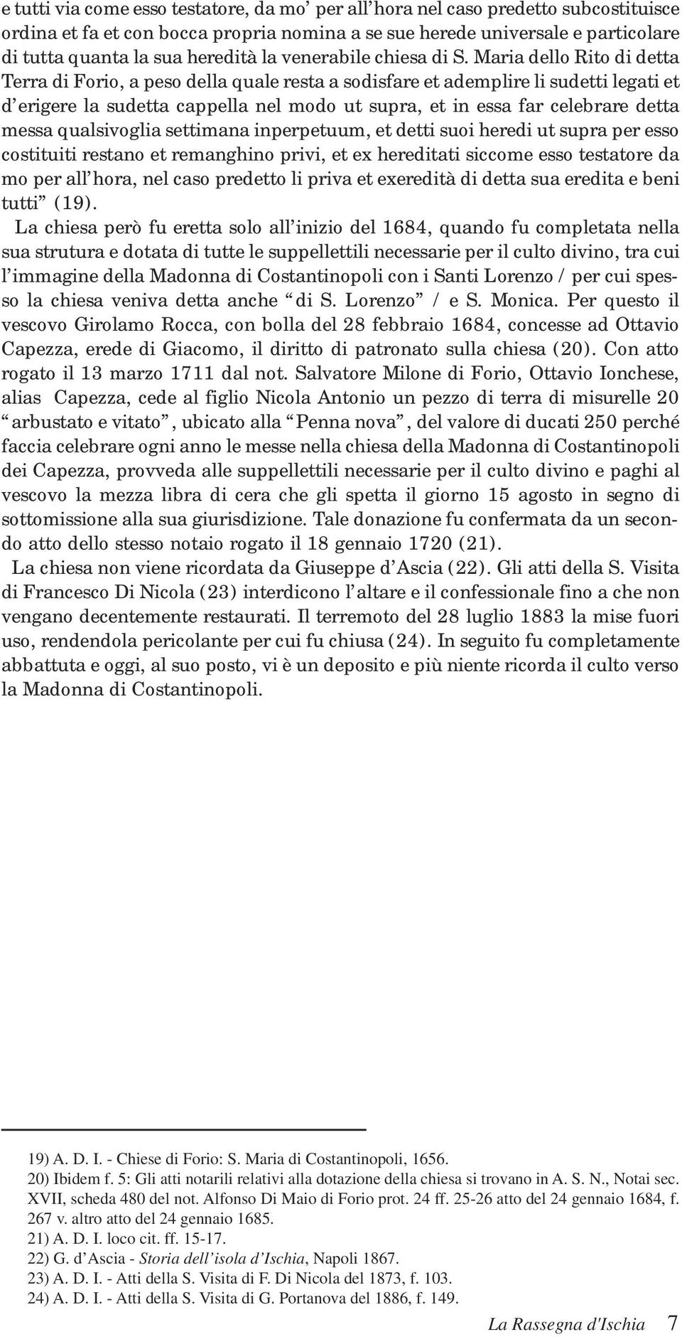 Maria dello Rito di detta Terra di Forio, a peso della quale resta a sodisfare et ademplire li sudetti legati et d erigere la sudetta cappella nel modo ut supra, et in essa far celebrare detta messa