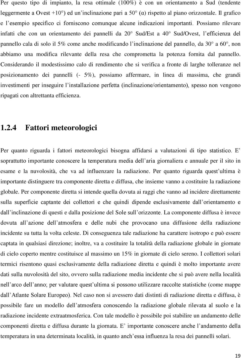 Possiamo rilevare infatti che con un orientamento dei pannelli da 20 Sud/Est a 40 Sud/Ovest, l efficienza del pannello cala di solo il 5% come anche modificando l inclinazione del pannello, da 30 a