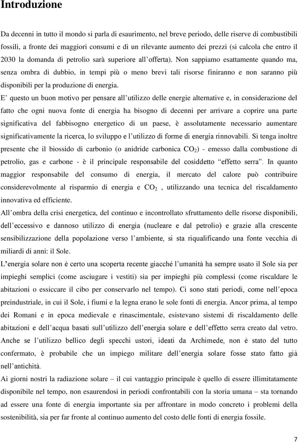 Non sappiamo esattamente quando ma, senza ombra di dubbio, in tempi più o meno brevi tali risorse finiranno e non saranno più disponibili per la produzione di energia.