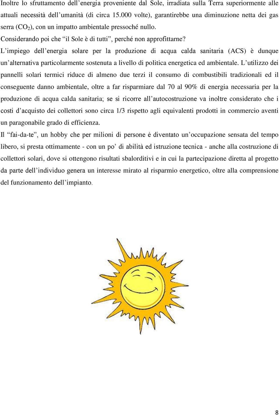 L impiego dell energia solare per la produzione di acqua calda sanitaria (ACS) è dunque un alternativa particolarmente sostenuta a livello di politica energetica ed ambientale.