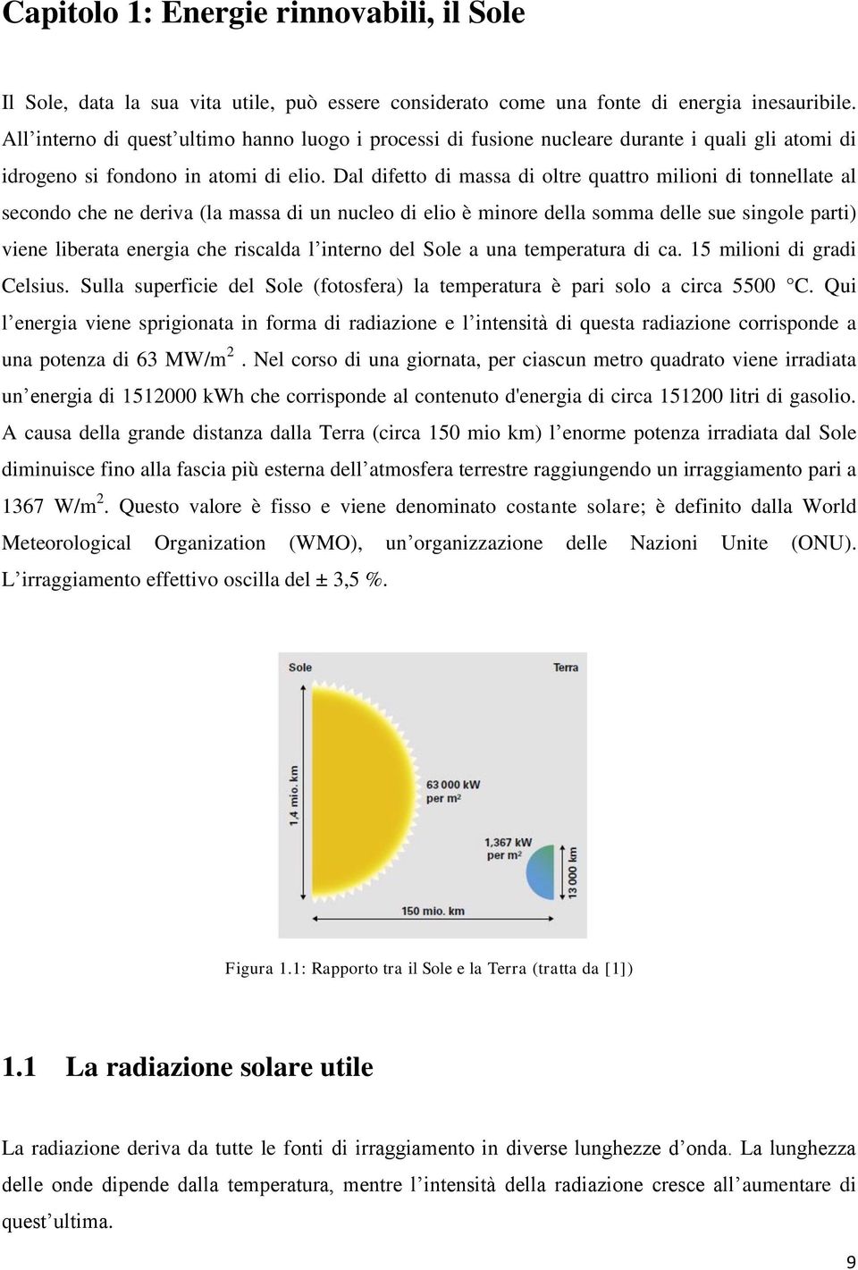 Dal difetto di massa di oltre quattro milioni di tonnellate al secondo che ne deriva (la massa di un nucleo di elio è minore della somma delle sue singole parti) viene liberata energia che riscalda l