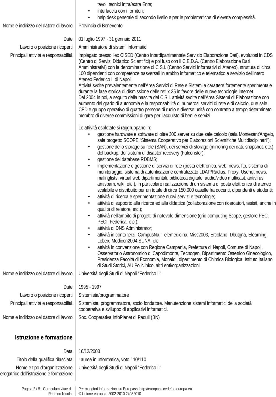 Elaborazione Dati), evolutosi in CDS (Centro di Servizi Didattico Scientifici) e poi fuso con il C.E.D.A. (Centro Elaborazione Dati Amministrativi) con la denominazione di C.S.I.