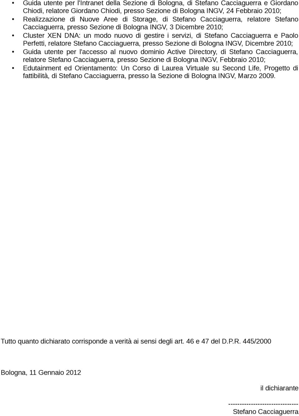 e Paolo Perfetti, relatore Stefano Cacciaguerra, presso Sezione di Bologna INGV, Dicembre 2010; Guida utente per l'accesso al nuovo dominio Active Directory, di Stefano Cacciaguerra, relatore Stefano