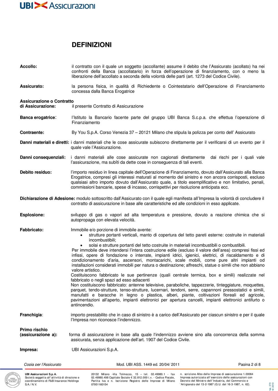 la persona fisica, in qualità di Richiedente o Cointestatario dell Operazione di Finanziamento concessa dalla Banca Erogatrice Assicurazione o Contratto di Assicurazione: il presente Contratto di