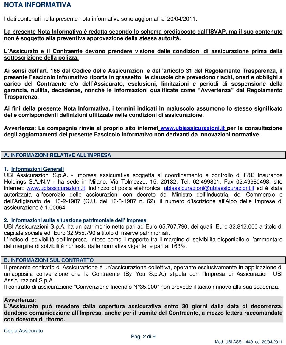 L Assicurato e il Contraente devono prendere visione delle condizioni di assicurazione prima della sottoscrizione della polizza. Ai sensi dell art.