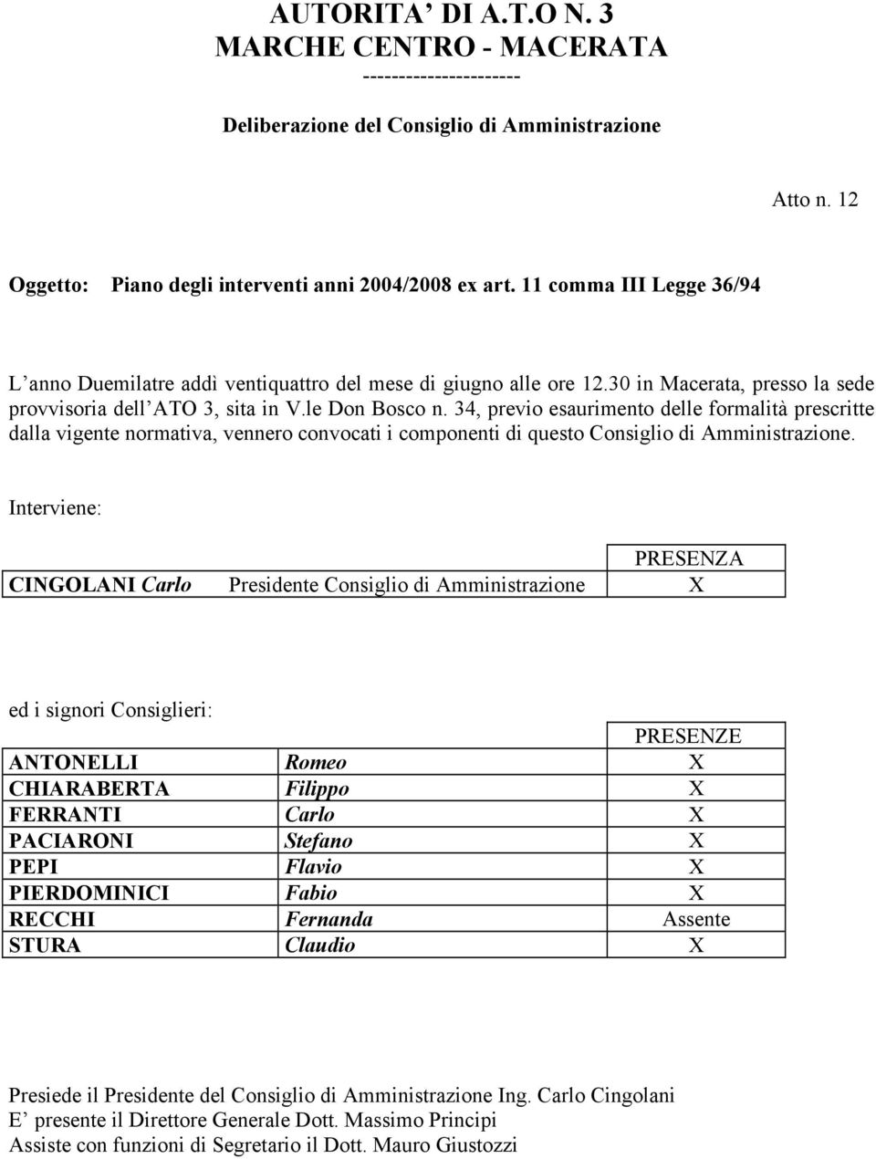 34, previo esaurimento delle formalità prescritte dalla vigente normativa, vennero convocati i componenti di questo Consiglio di Amministrazione.