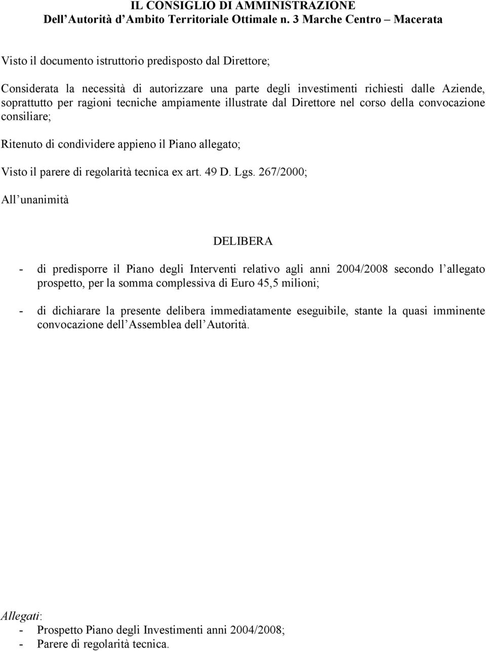 ragioni tecniche ampiamente illustrate dal Direttore nel corso della convocazione consiliare; Ritenuto di condividere appieno il Piano allegato; Visto il parere di regolarità tecnica ex art. 49 D.