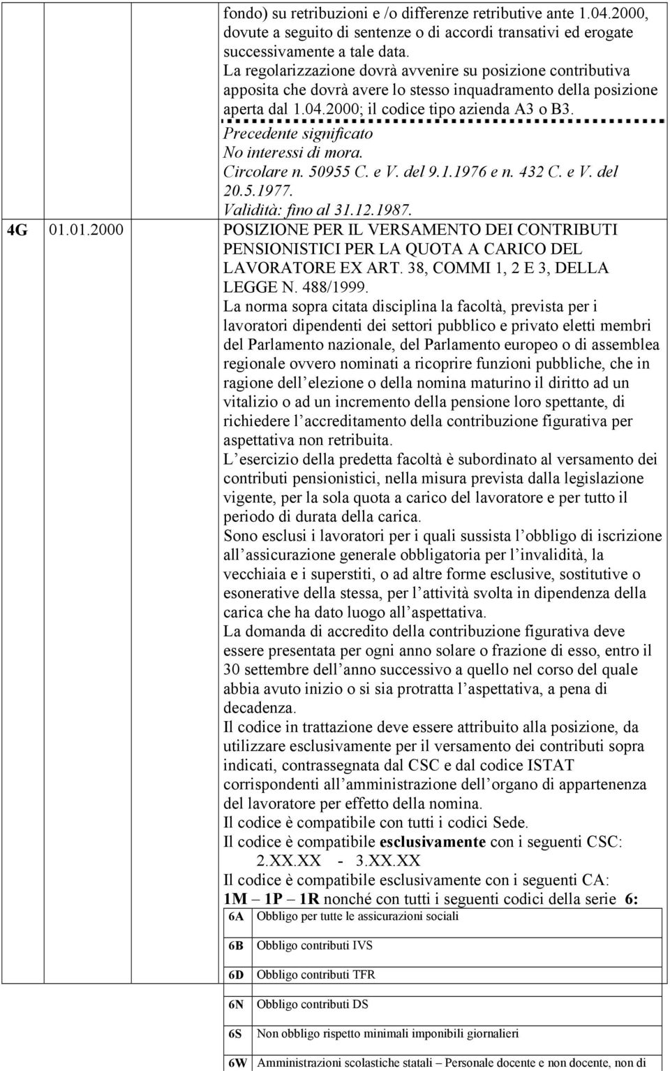 La regolarizzazione dovrà avvenire su posizione contributiva apposita che dovrà avere lo stesso inquadramento della posizione aperta dal 1.04.2000; il codice tipo azienda A3 o B3.