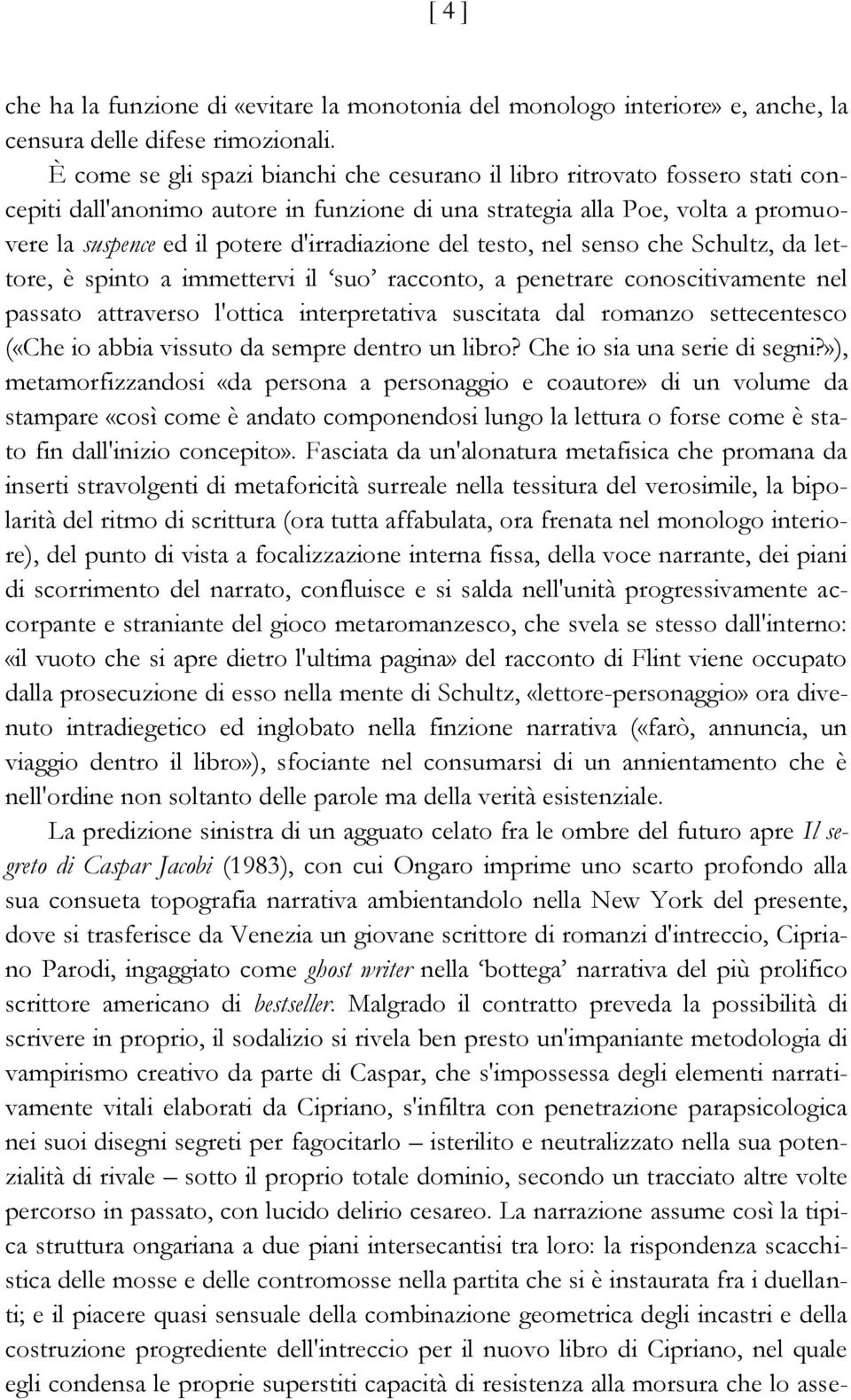 d'irradiazione del testo, nel senso che Schultz, da lettore, è spinto a immettervi il suo racconto, a penetrare conoscitivamente nel passato attraverso l'ottica interpretativa suscitata dal romanzo