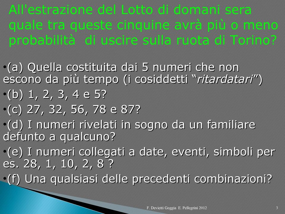 (a) Quella costituita dai 5 numeri che non escono da più tempo (i cosiddetti ritardatari ) (b) 1, 2, 3, 4 e 5?