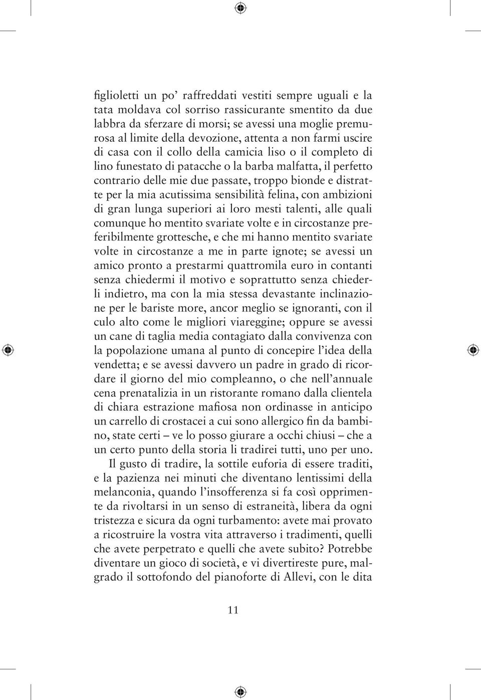 distratte per la mia acutissima sensibilità felina, con ambizioni di gran lunga superiori ai loro mesti talenti, alle quali comunque ho mentito svariate volte e in circostanze preferibilmente