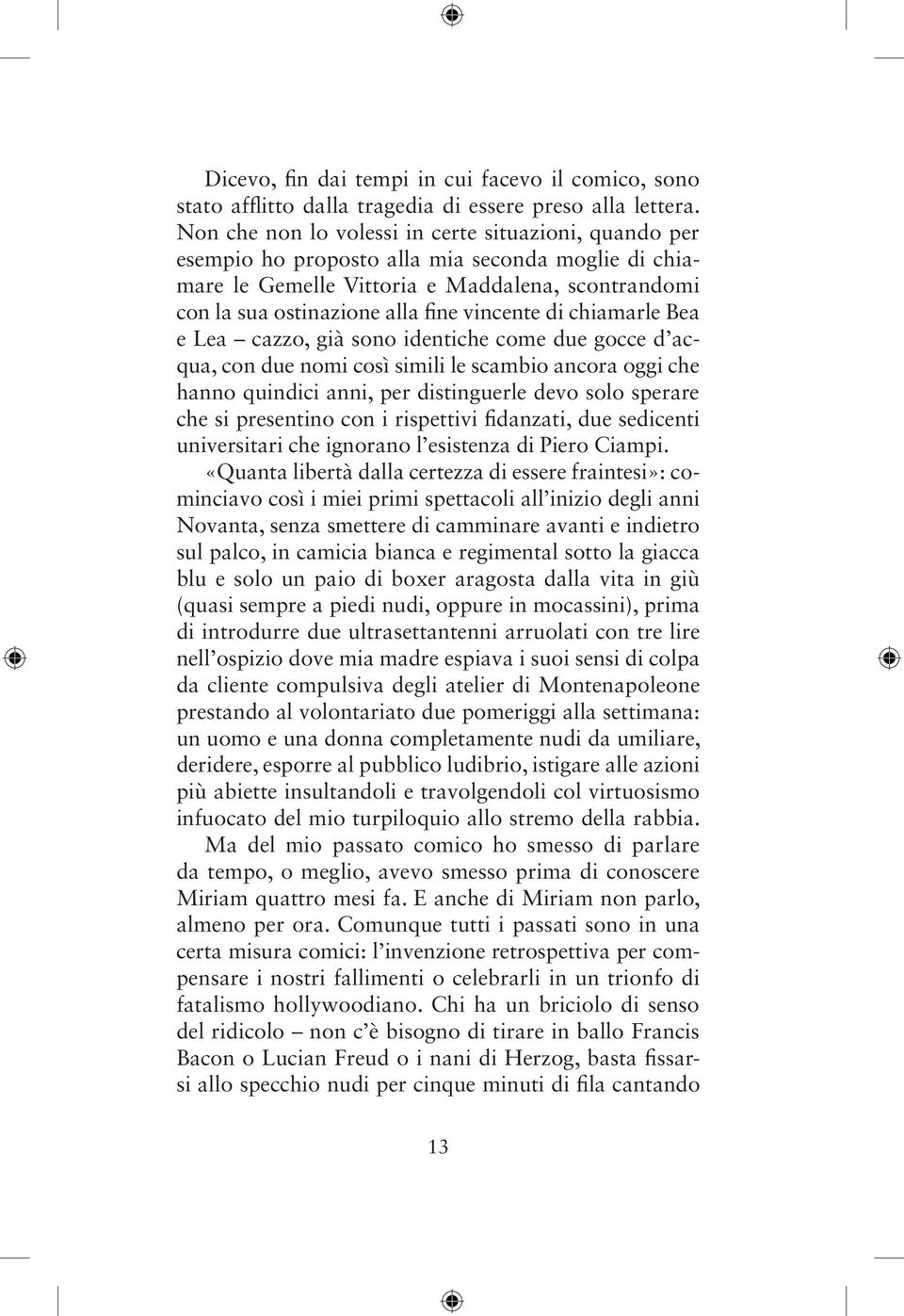 di chiamarle Bea e Lea cazzo, già sono identiche come due gocce d acqua, con due nomi così simili le scambio ancora oggi che hanno quindici anni, per distinguerle devo solo sperare che si presentino