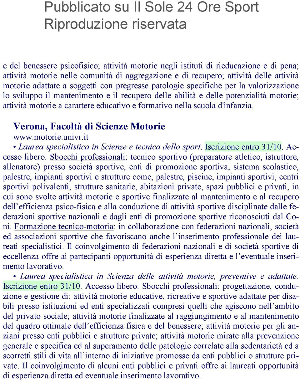 formativo nella scuola d'infanzia. Verona, Facoltà di Scienze Motorie www.motorie.univr.it Laurea specialistica in Scienze e tecnica dello sport. Iscrizione entro 31/10. Accesso libero.