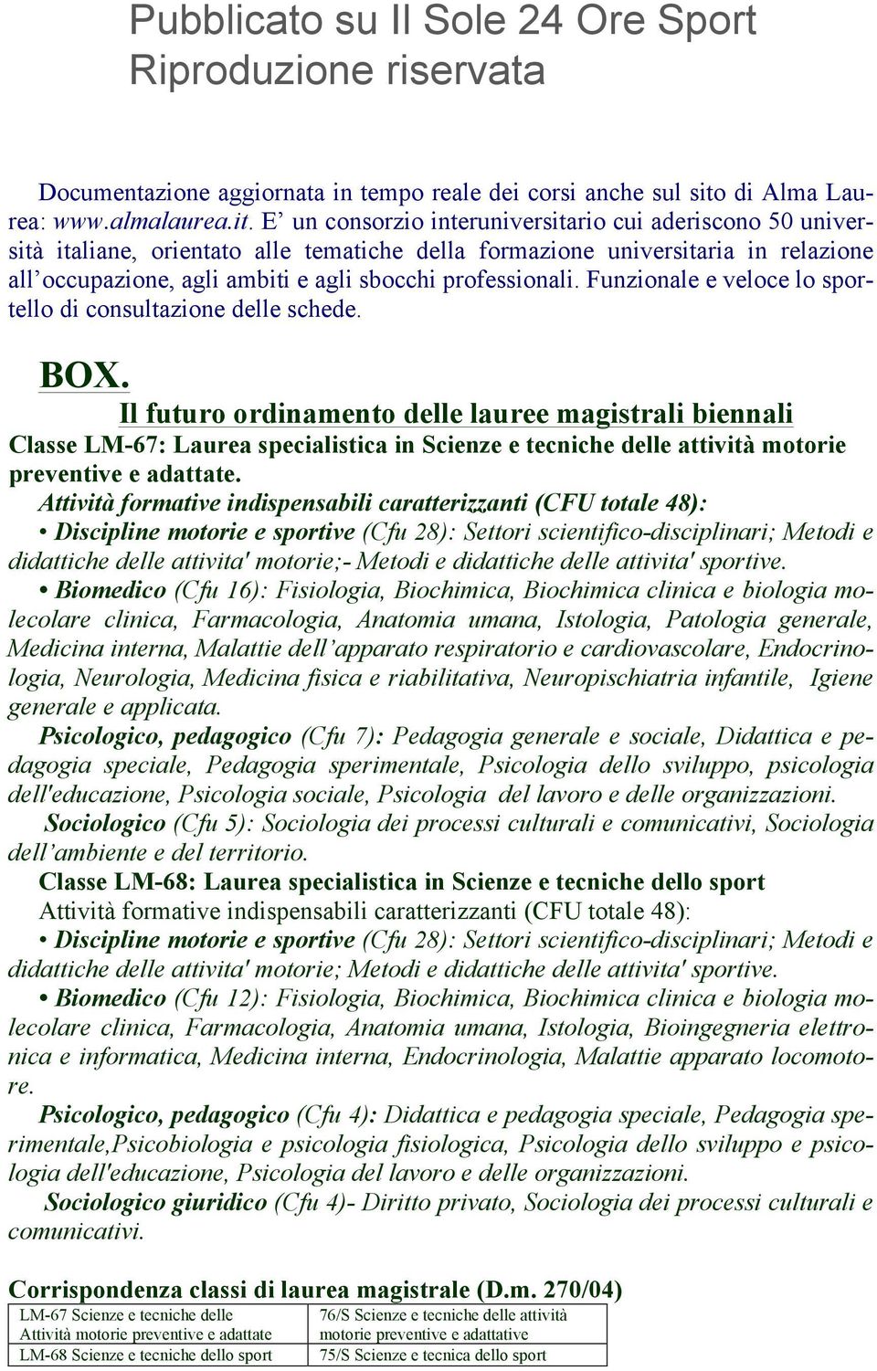 E un consorzio interuniversitario cui aderiscono 50 università italiane, orientato alle tematiche della formazione universitaria in relazione all occupazione, agli ambiti e agli sbocchi professionali.