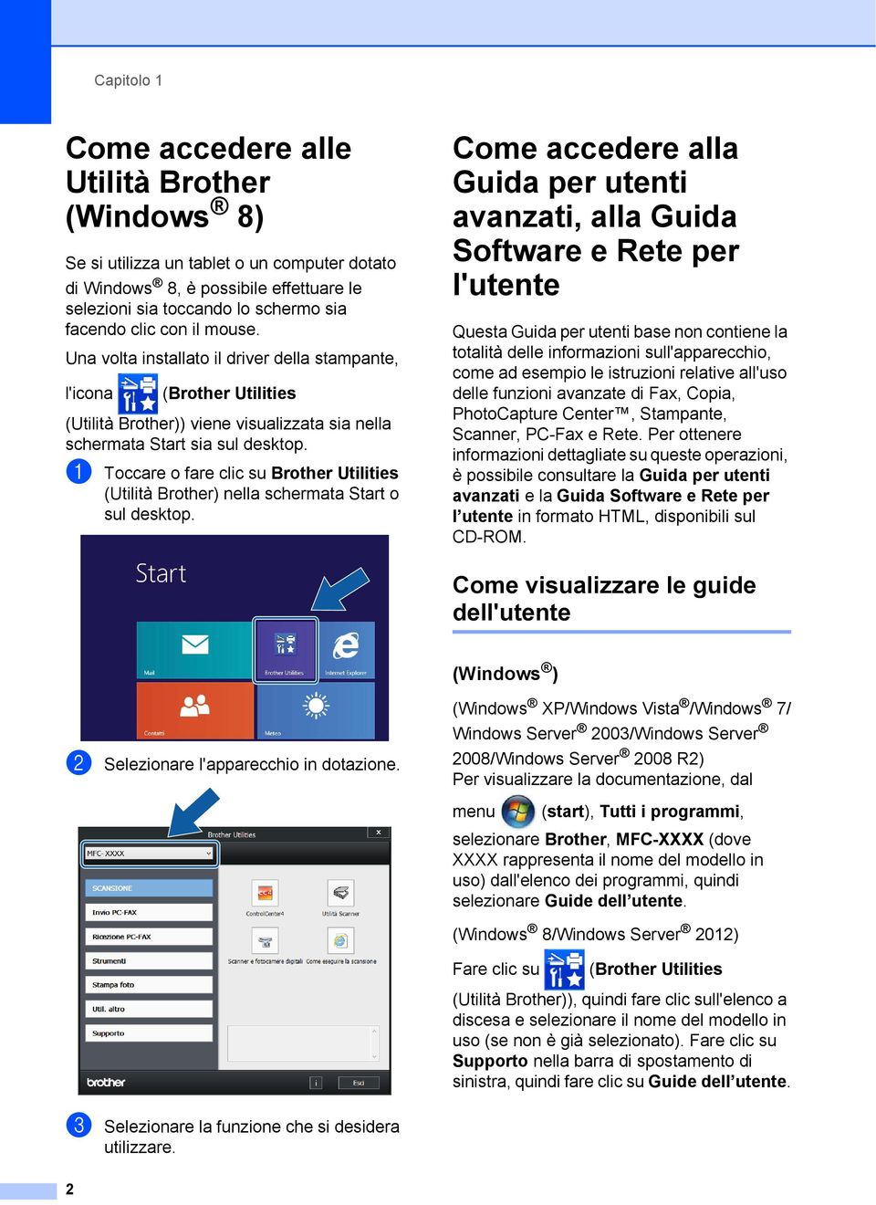 a Toccare o fare clic su Brother Utilities (Utilità Brother) nella schermata Start o sul desktop.