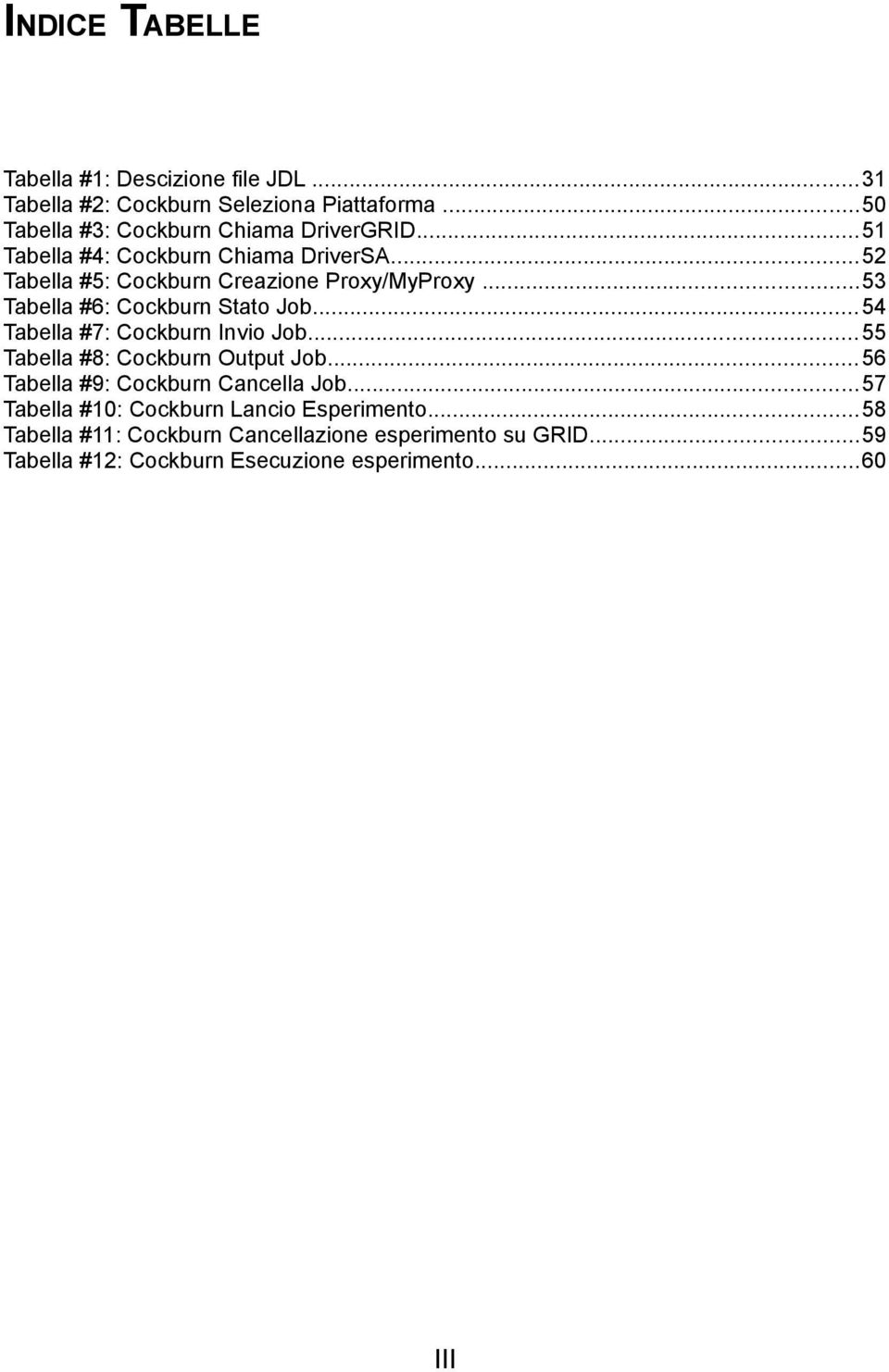 .. 54 Tabella #7: Cockburn Invio Job... 55 Tabella #8: Cockburn Output Job...56 Tabella #9: Cockburn Cancella Job.