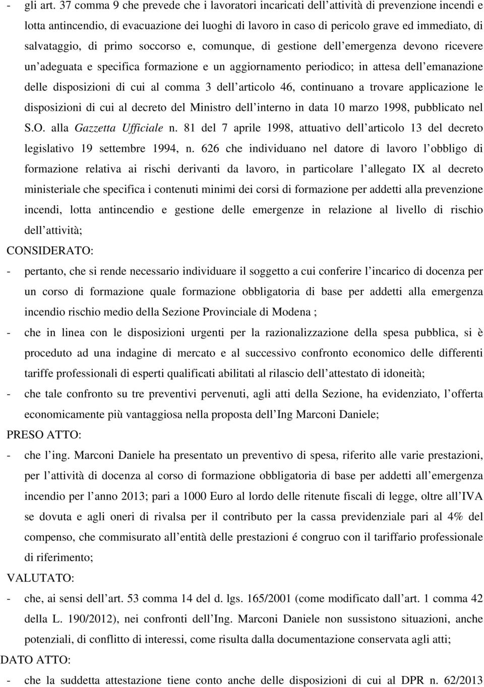 salvataggio, di primo soccorso e, comunque, di gestione dell emergenza devono ricevere un adeguata e specifica formazione e un aggiornamento periodico; in attesa dell emanazione delle disposizioni di