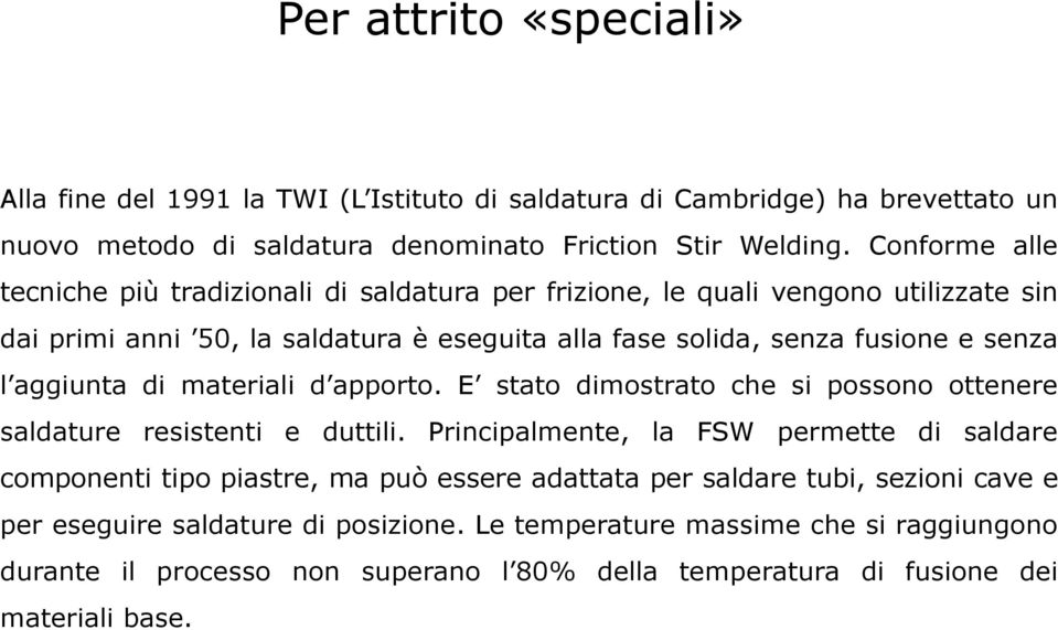 aggiunta di materiali d apporto. E stato dimostrato che si possono ottenere saldature resistenti e duttili.