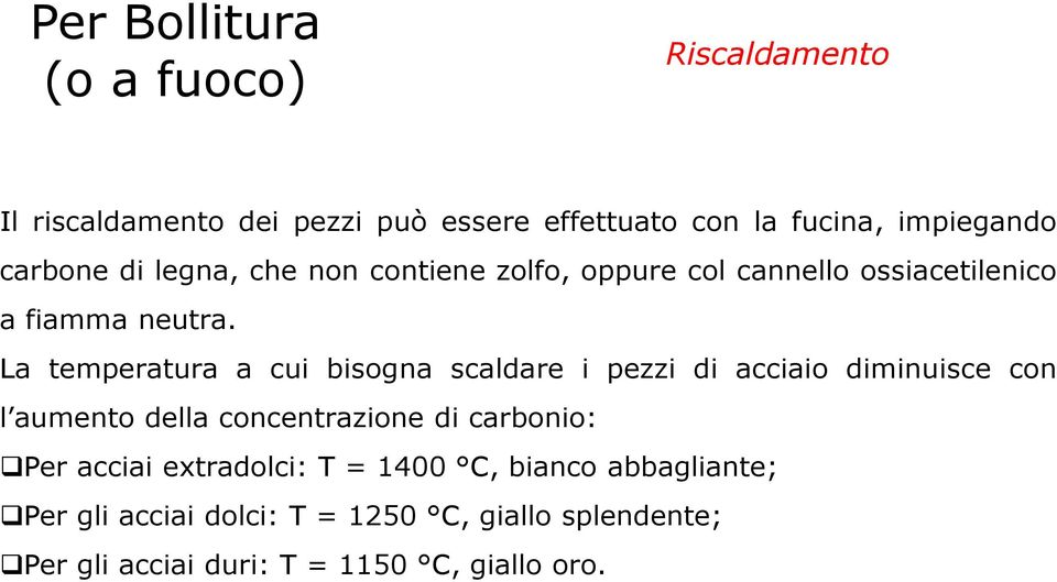 La temperatura a cui bisogna scaldare i pezzi di acciaio diminuisce con l aumento della concentrazione di carbonio: Per