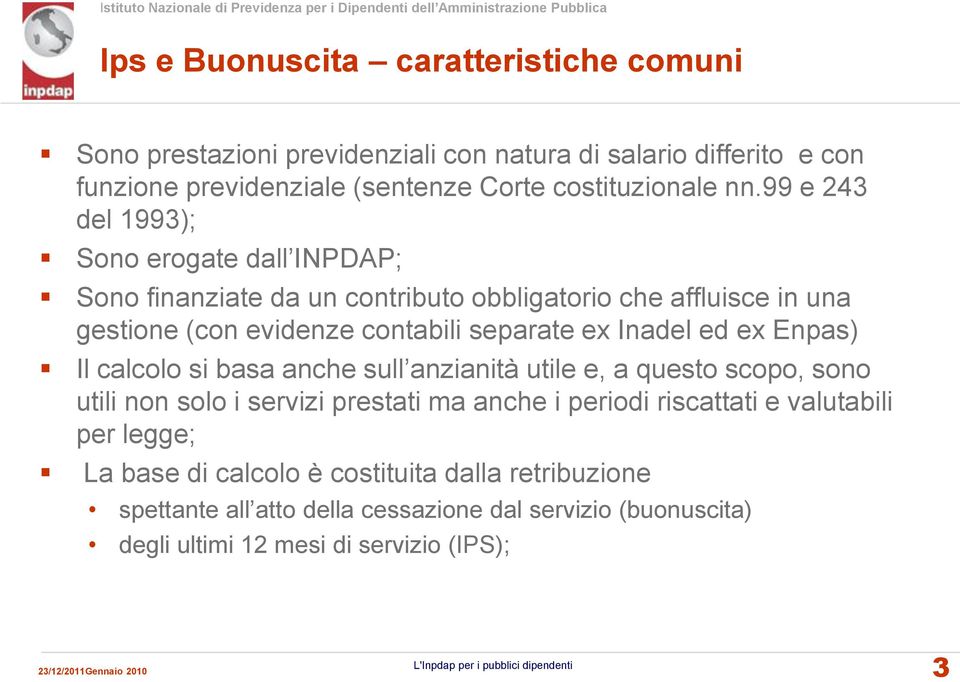 Il calcolo si basa anche sull anzianità utile e, a questo scopo, sono utili non solo i servizi prestati ma anche i periodi riscattati e valutabili per legge; La base di calcolo è