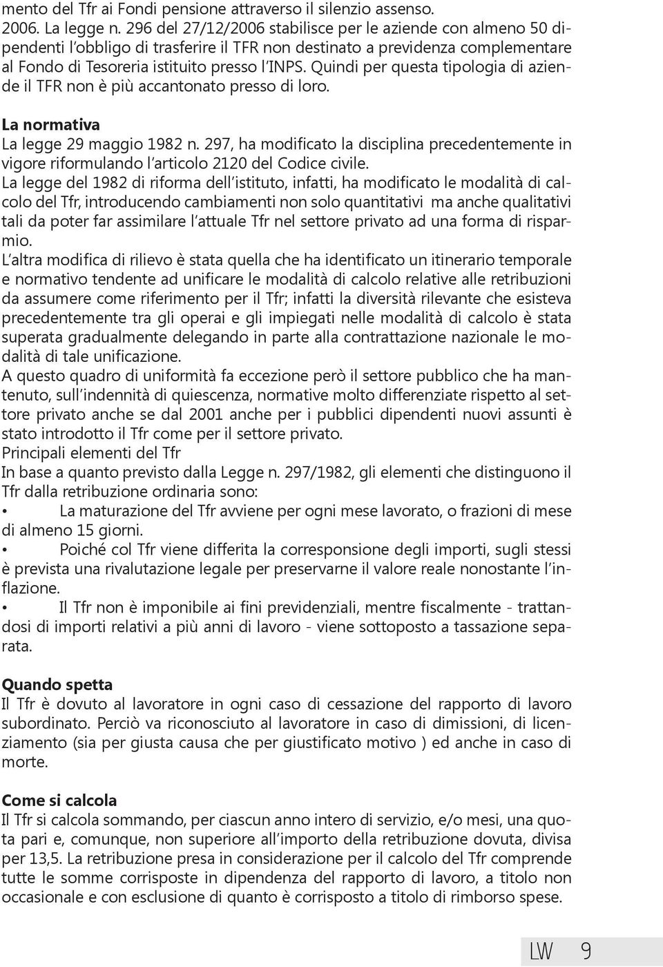 Quindi per questa tipologia di aziende il TFR non è più accantonato presso di loro. La normativa La legge 29 maggio 1982 n.