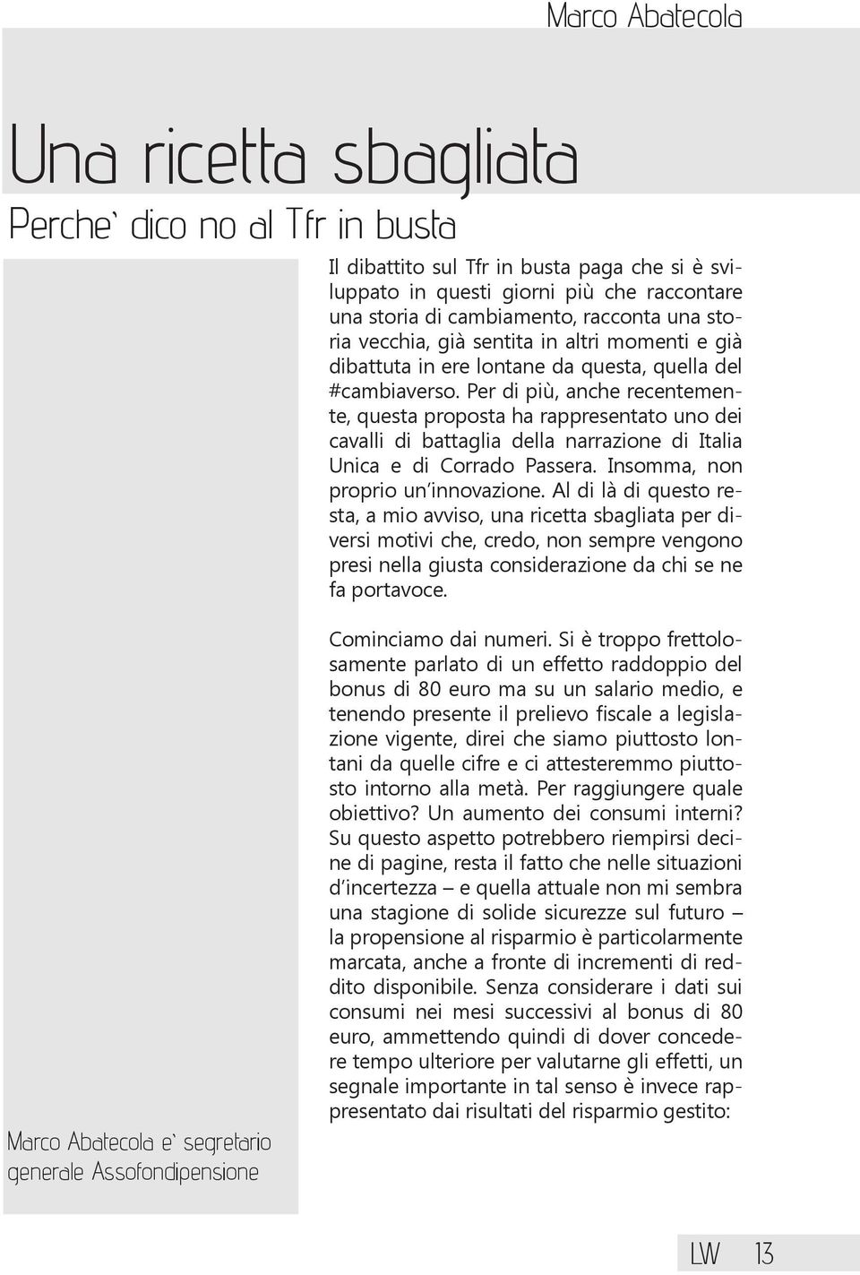 Per di più, anche recentemente, questa proposta ha rappresentato uno dei cavalli di battaglia della narrazione di Italia Unica e di Corrado Passera. Insomma, non proprio un innovazione.