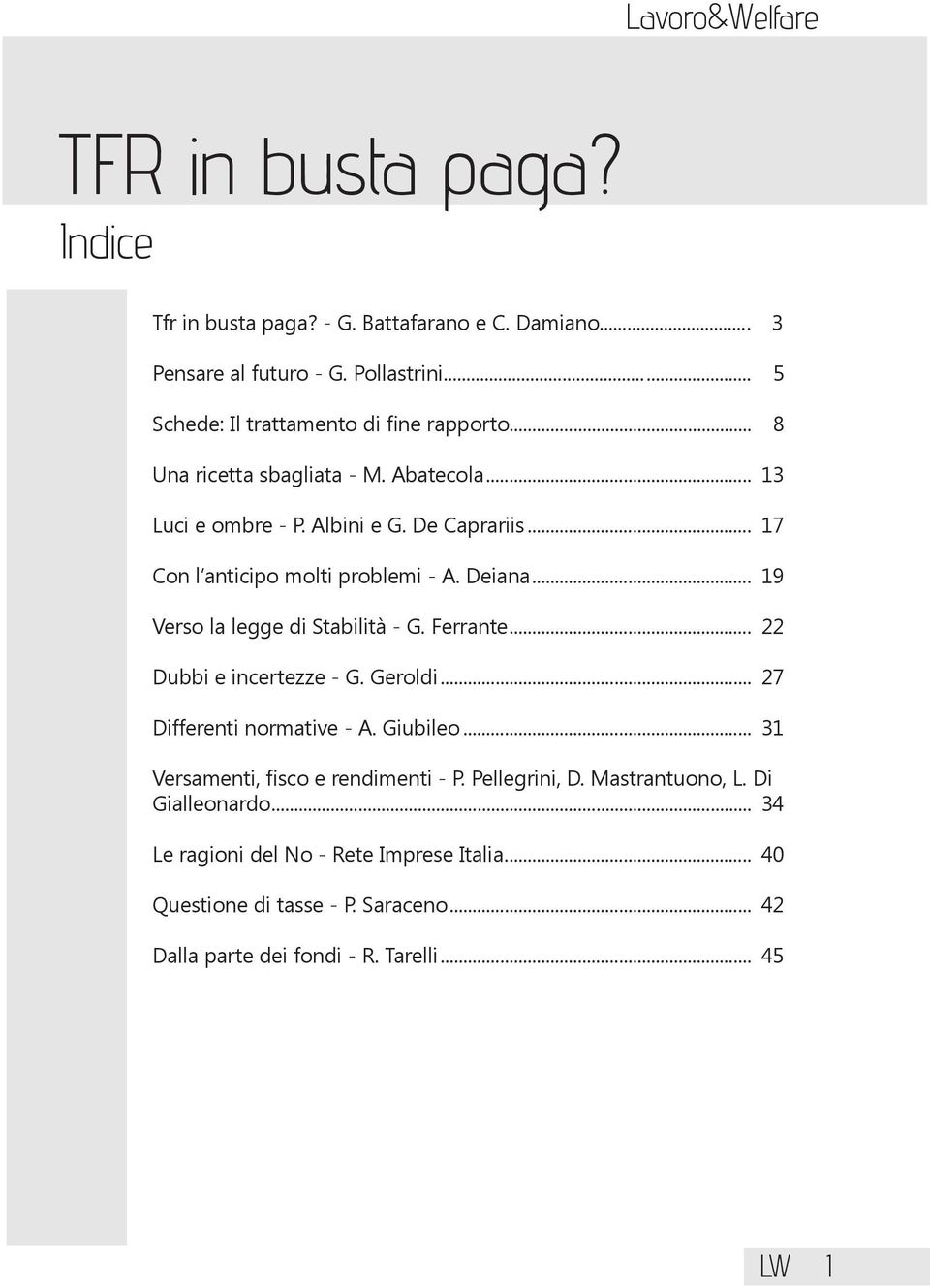 .. 17 Con l anticipo molti problemi - A. Deiana... 19 Verso la legge di Stabilità - G. Ferrante... 22 Dubbi e incertezze - G. Geroldi... 27 Differenti normative - A.