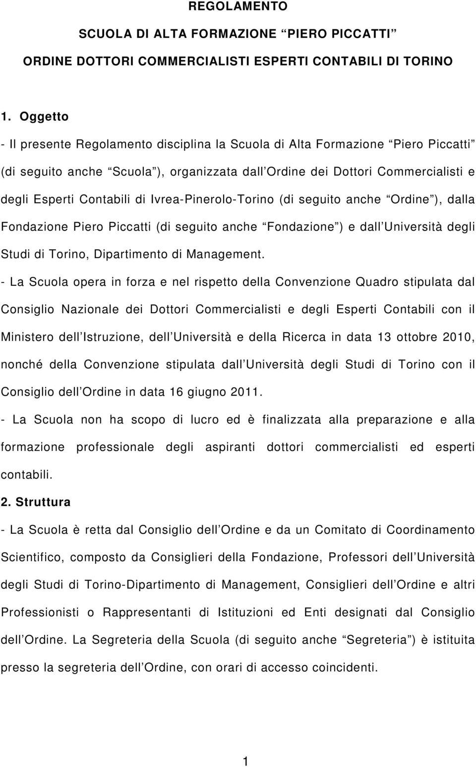 Ivrea-Pinerolo-Torino (di seguito anche Ordine ), dalla Fondazione Piero Piccatti (di seguito anche Fondazione ) e dall Università degli Studi di Torino, Dipartimento di Management.