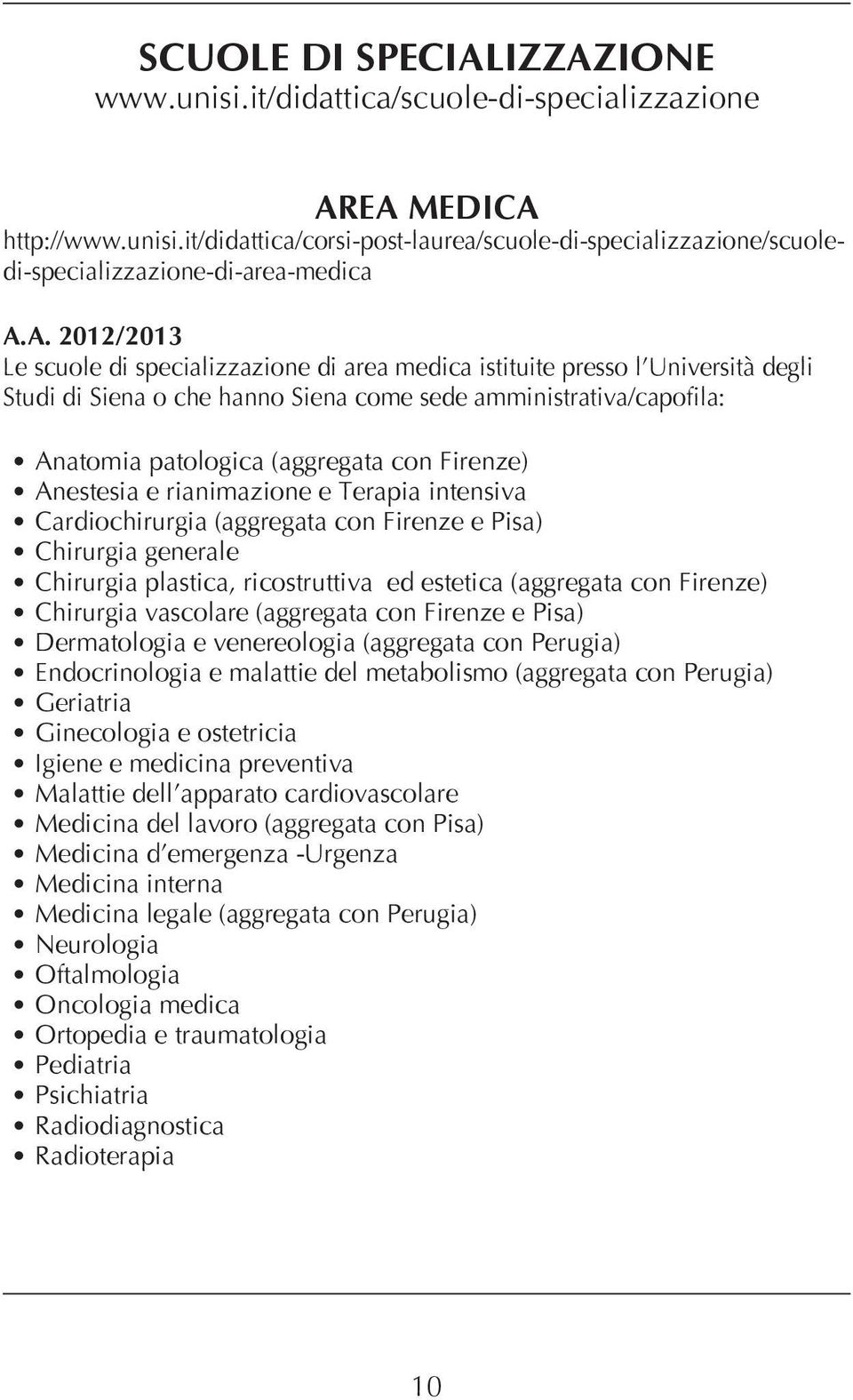 Firenze) Anestesia e rianimazione e Terapia intensiva Cardiochirurgia (aggregata con Firenze e Pisa) Chirurgia generale Chirurgia plastica, ricostruttiva ed estetica (aggregata con Firenze) Chirurgia