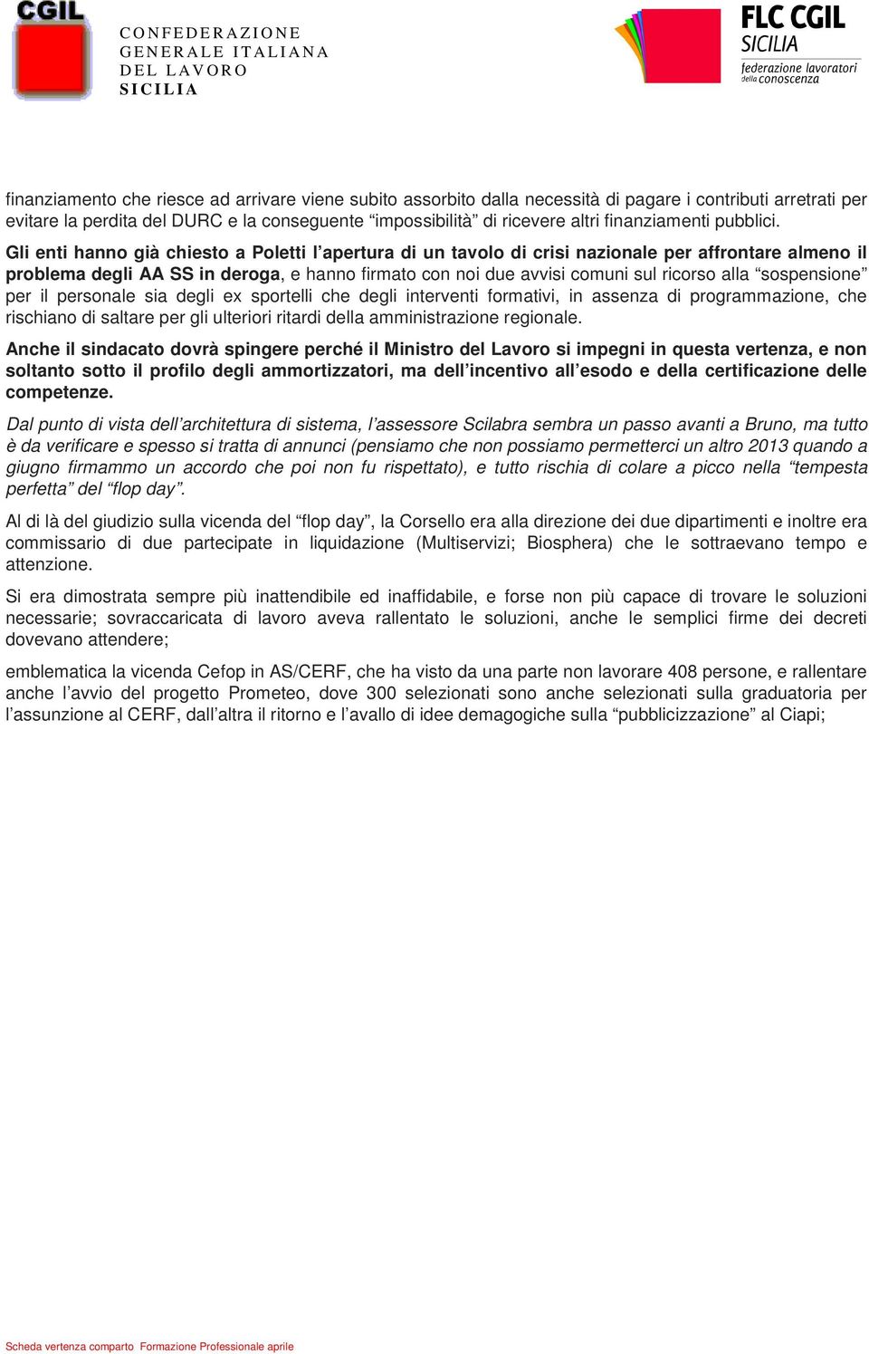 Gli enti hanno già chiesto a Poletti l apertura di un tavolo di crisi nazionale per affrontare almeno il problema degli AA SS in deroga, e hanno firmato con noi due avvisi comuni sul ricorso alla