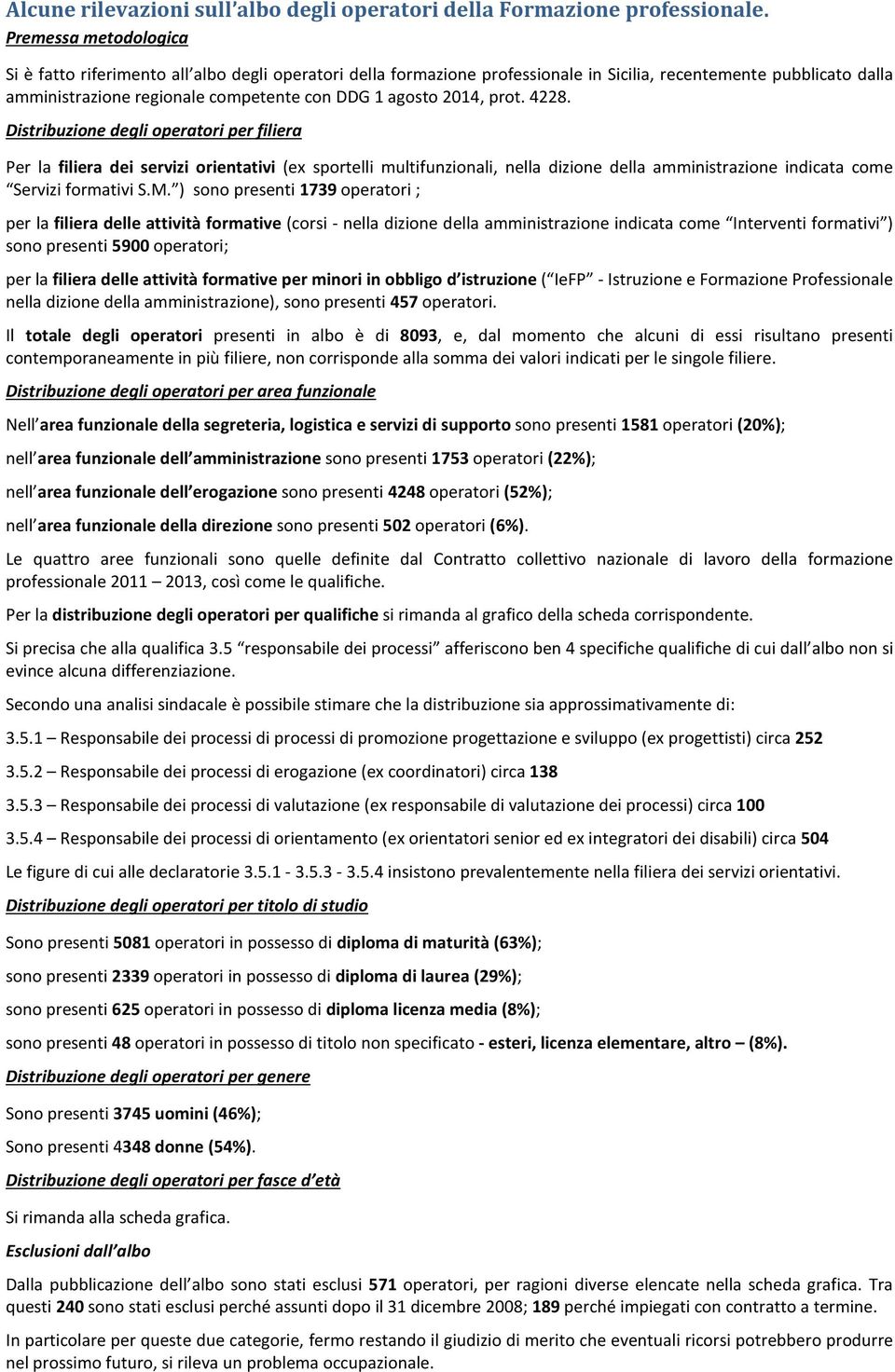 2014, prot. 4228. Distribuzione degli operatori per filiera Per la filiera dei servizi orientativi (ex sportelli multifunzionali, nella dizione della amministrazione indicata come Servizi formativi S.