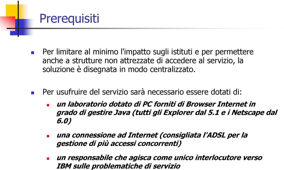 Per usufruire del servizio sarà necessario essere dotati di: un laboratorio dotato di PC forniti di Browser Internet in grado di gestire