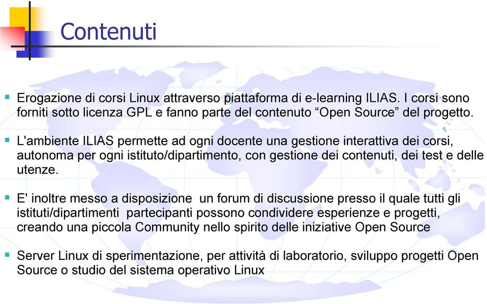 E' inoltre messo a disposizione un forum di discussione presso il quale tutti gli istituti/dipartimenti partecipanti possono condividere esperienze e progetti, creando una