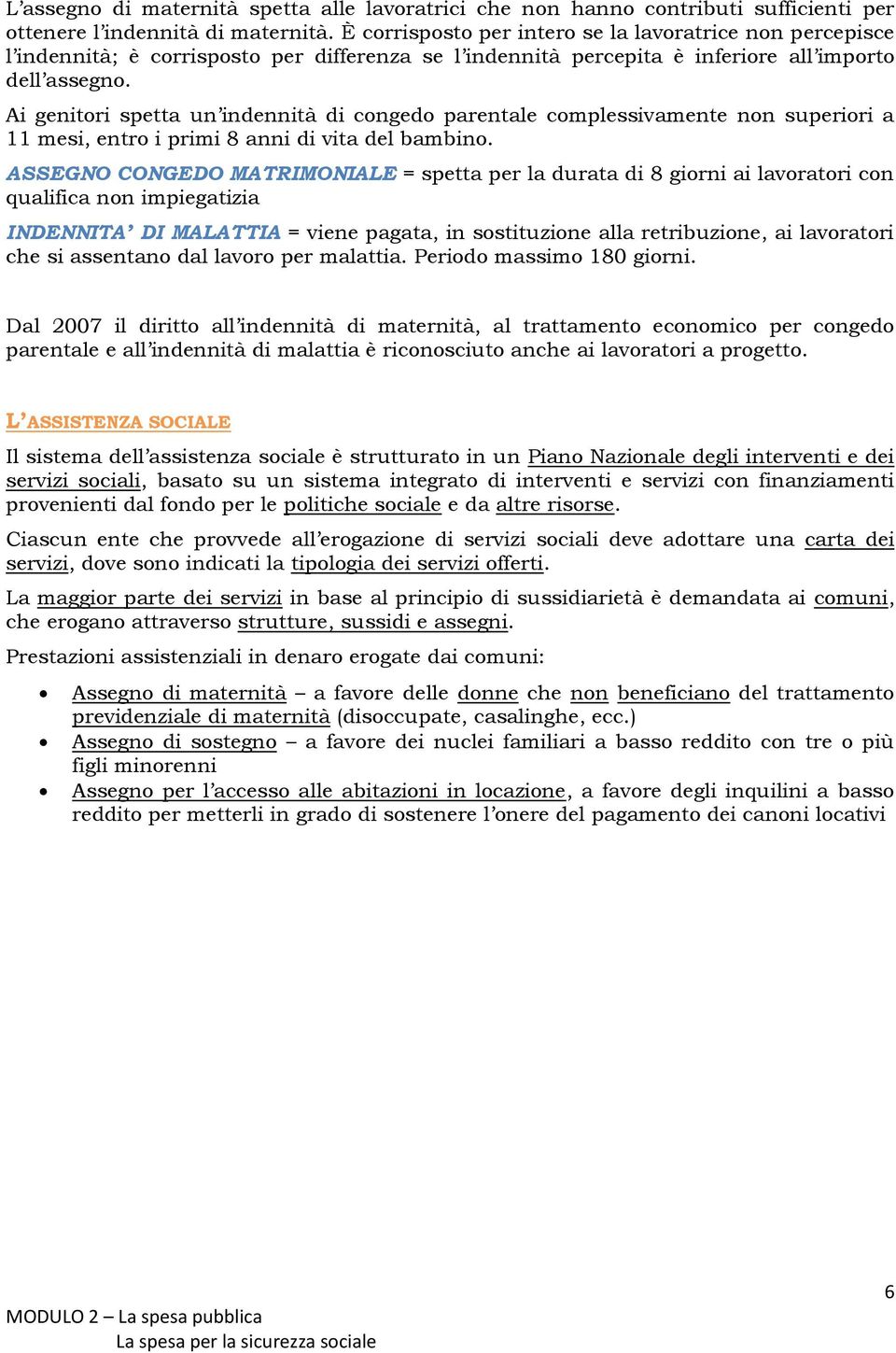 Ai genitori spetta un indennità di congedo parentale complessivamente non superiori a 11 mesi, entro i primi 8 anni di vita del bambino.