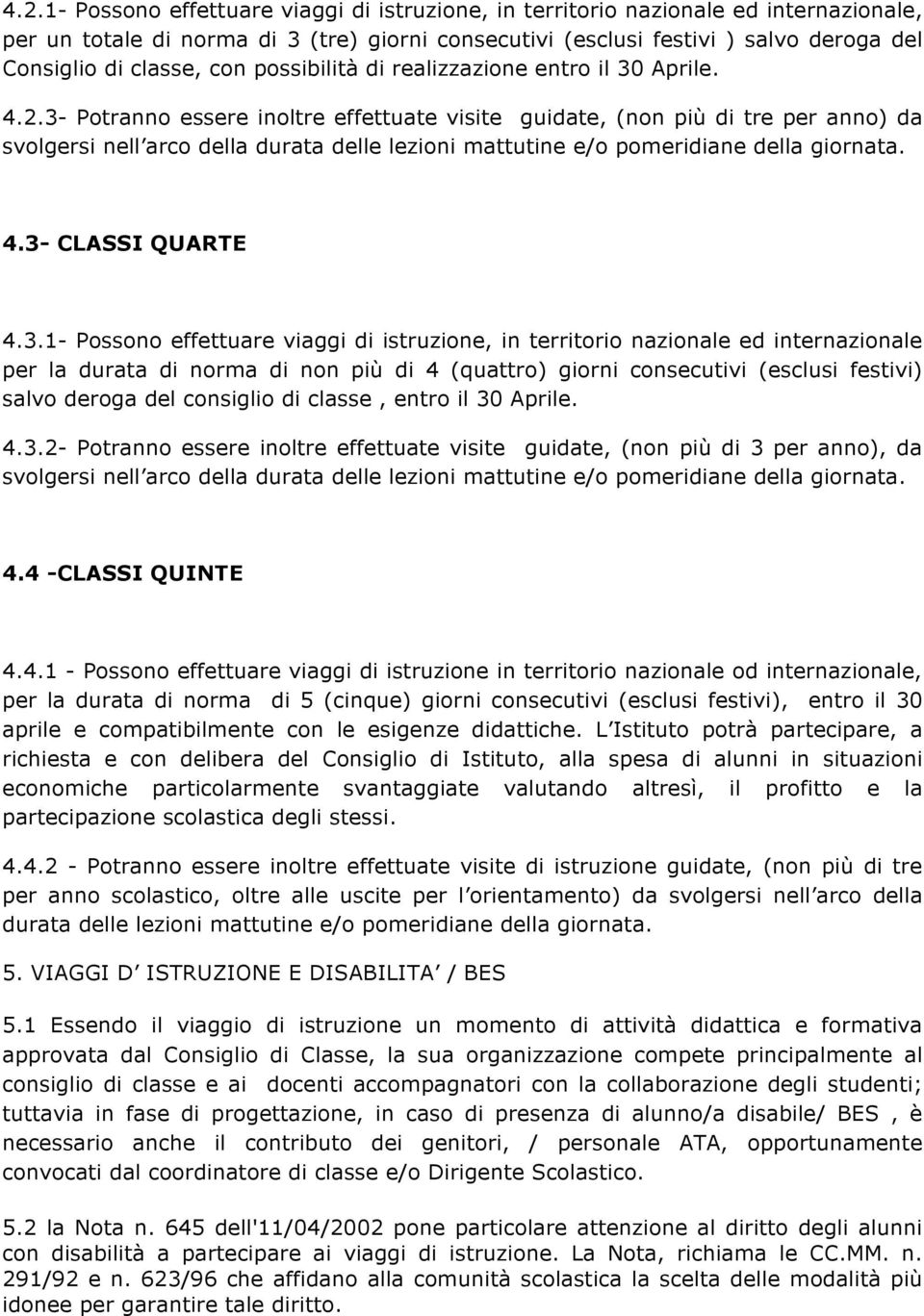 3- Potranno essere inoltre effettuate visite guidate, (non più di tre per anno) da svolgersi nell arco della durata delle lezioni mattutine e/o pomeridiane della giornata. 4.3- CLASSI QUARTE 4.3.1-