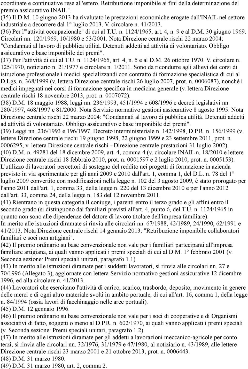 (36) Per l'"attività occupazionale" di cui al T.U. n. 1124/1965, art. 4, n. 9 e al D.M. 30 giugno 1969. Circolari nn. 120/1969, 10/1980 e 53/2001.