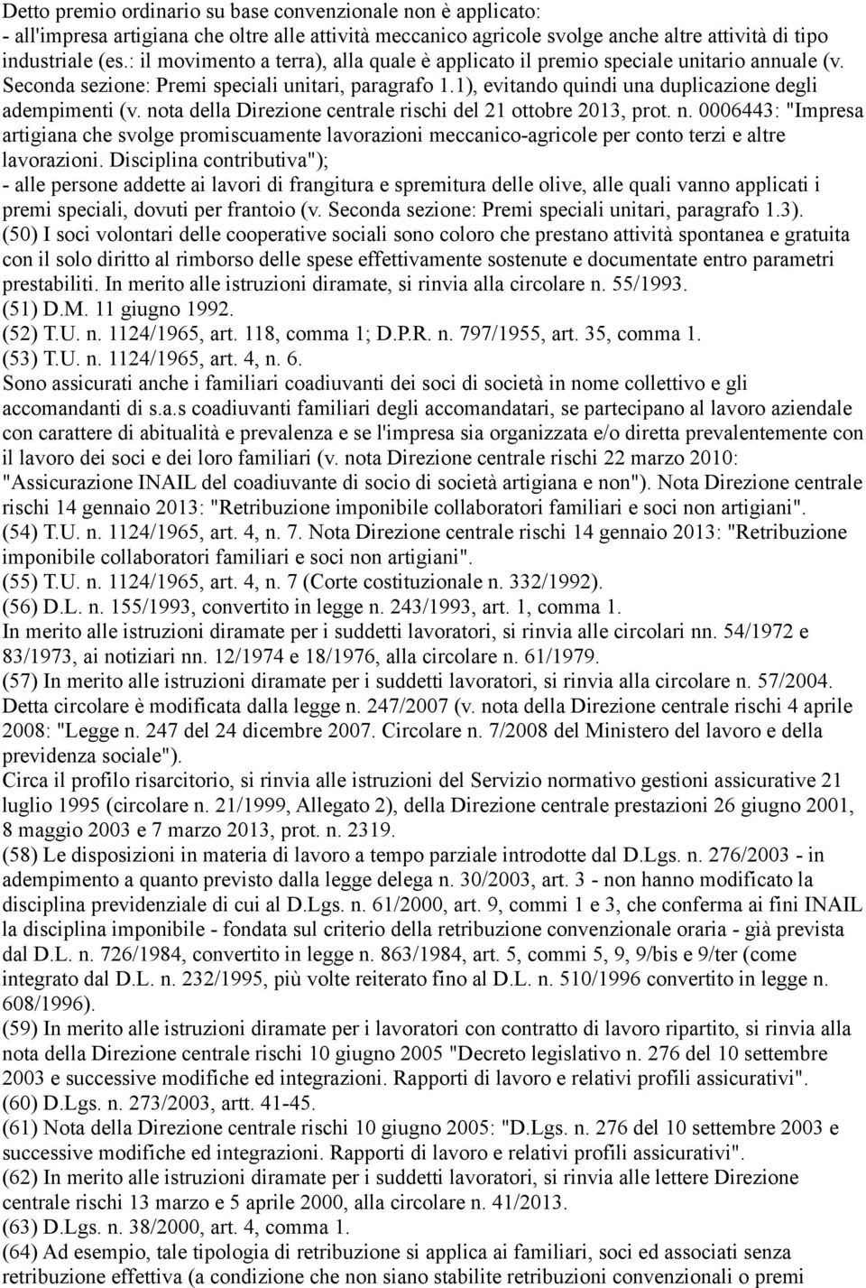 nota della Direzione centrale rischi del 21 ottobre 2013, prot. n. 0006443: "Impresa artigiana che svolge promiscuamente lavorazioni meccanico-agricole per conto terzi e altre lavorazioni.