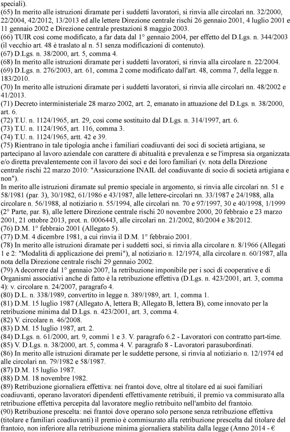 (66) TUIR così come modificato, a far data dal 1 gennaio 2004, per effetto del D.Lgs. n. 344/2003 (il vecchio art. 48 è traslato al n. 51 senza modificazioni di contenuto). (67) D.Lgs. n. 38/2000, art.