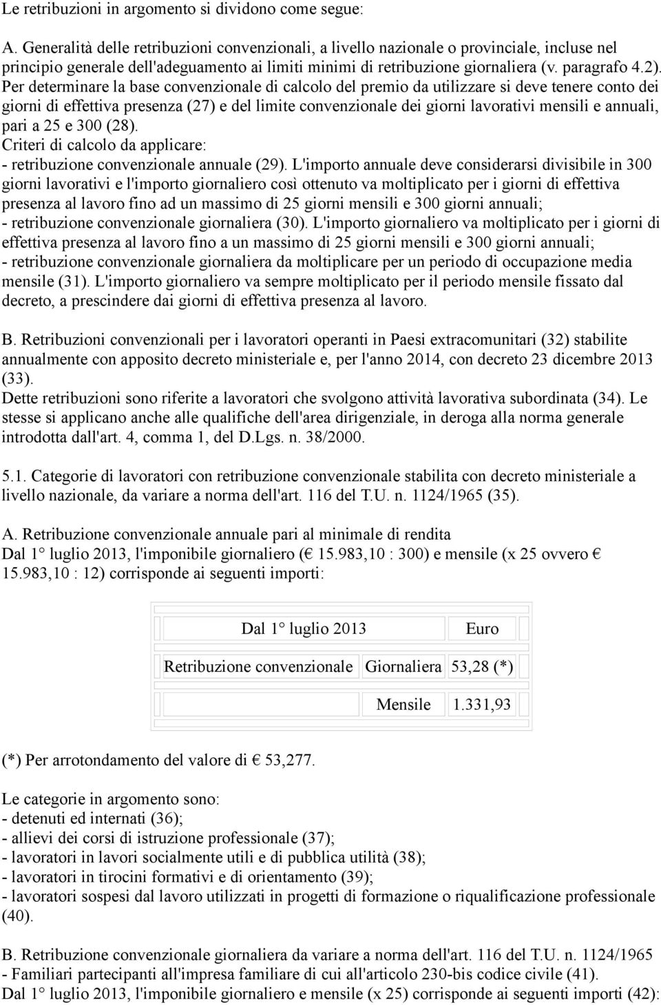 Per determinare la base convenzionale di calcolo del premio da utilizzare si deve tenere conto dei giorni di effettiva presenza (27) e del limite convenzionale dei giorni lavorativi mensili e