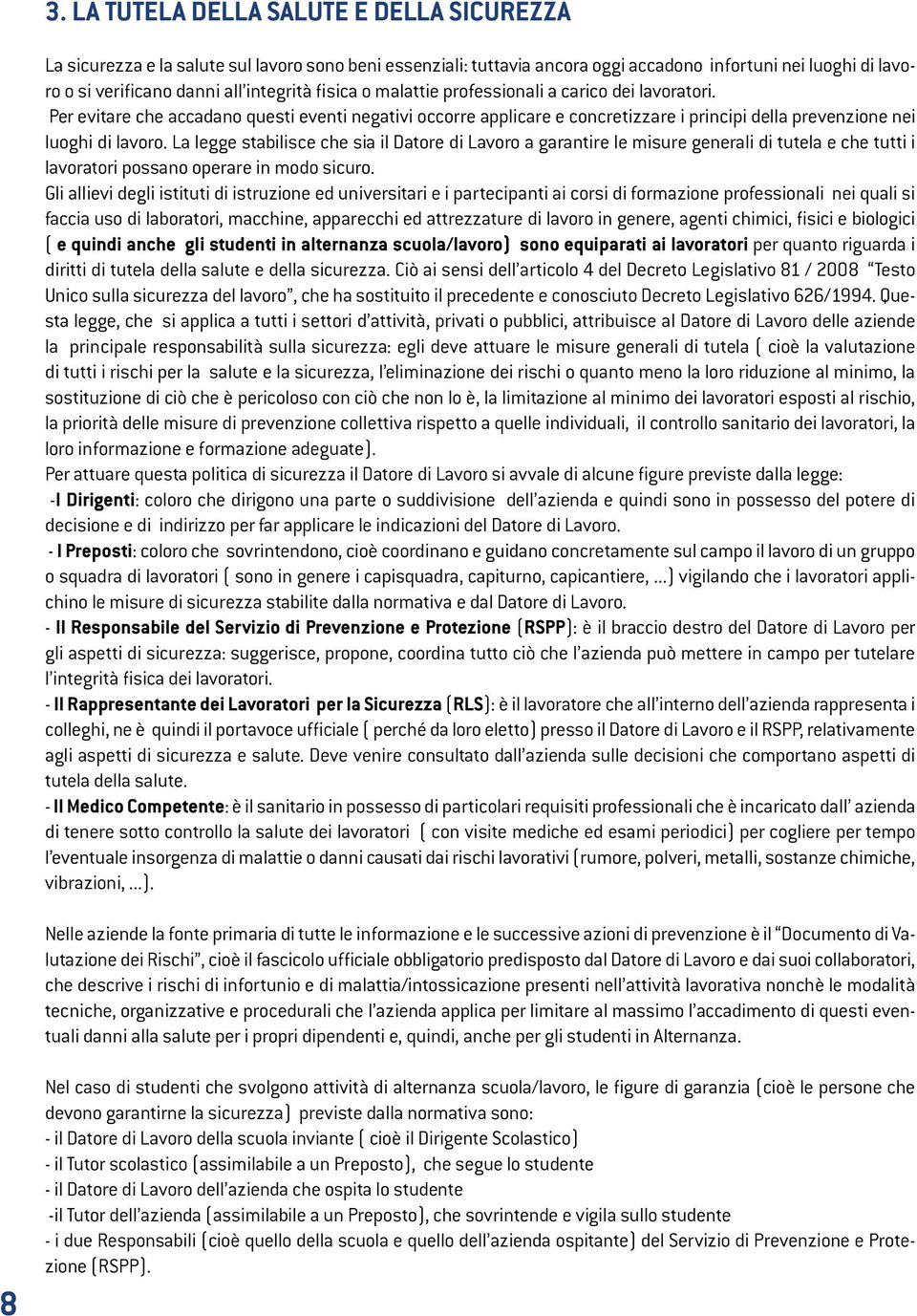 La legge stabilisce che sia il Datore di Lavoro a garantire le misure generali di tutela e che tutti i lavoratori possano operare in modo sicuro.