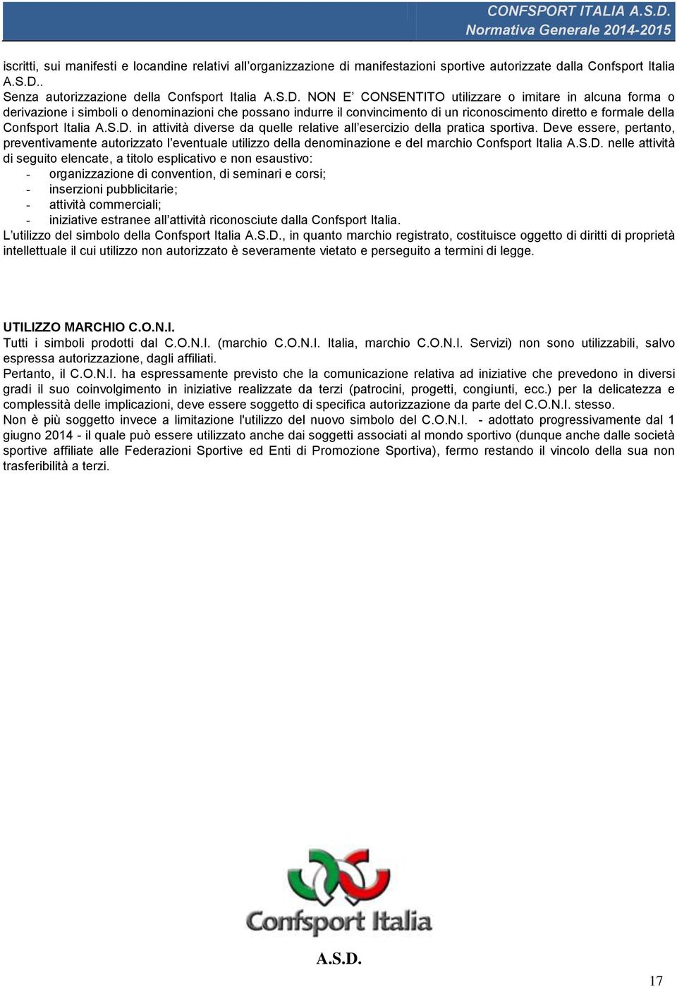 NON E CONSENTITO utilizzare o imitare in alcuna forma o derivazione i simboli o denominazioni che possano indurre il convincimento di un riconoscimento diretto e formale della Confsport Italia A.S.D.