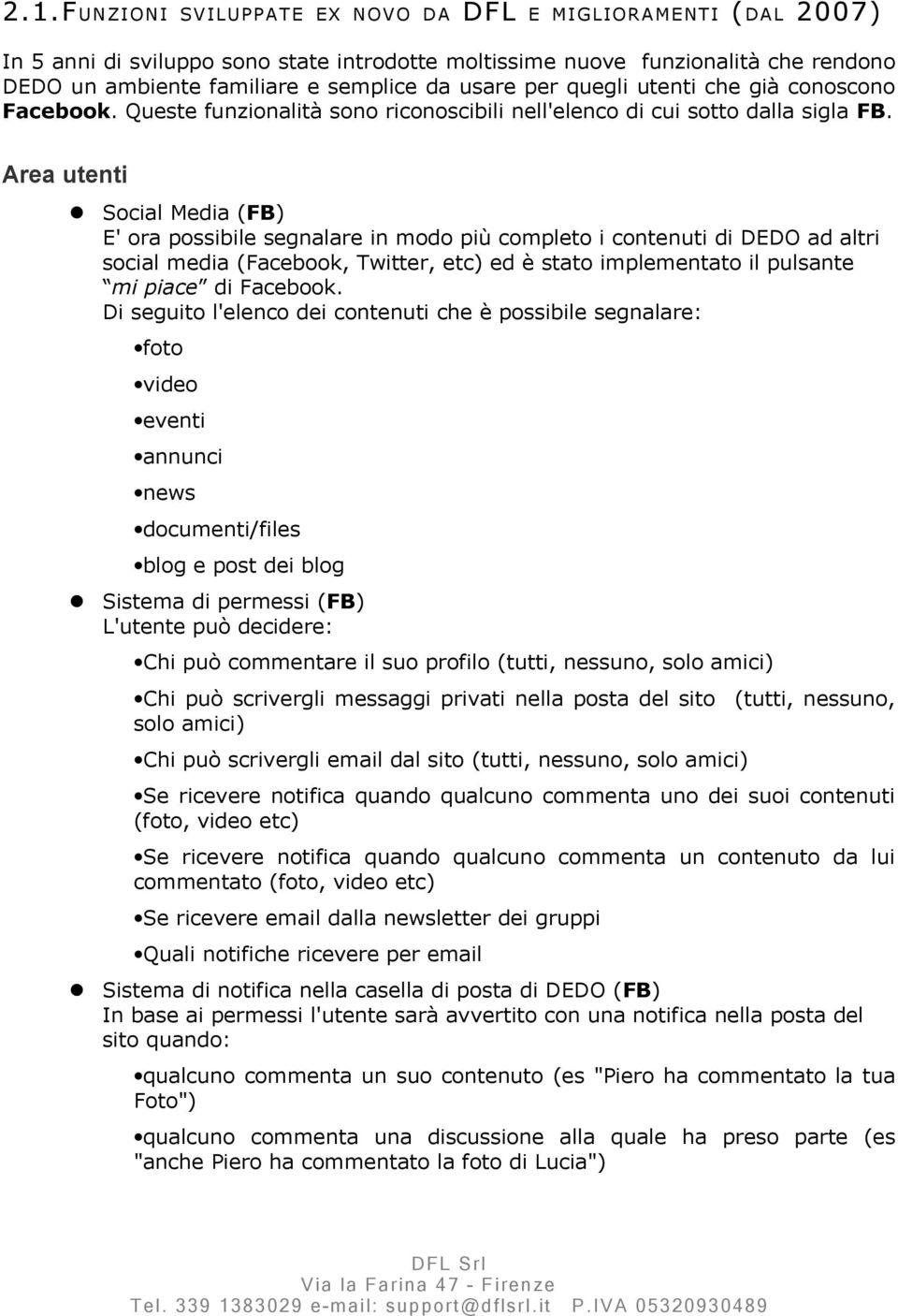 Area utenti Social Media (FB) E' ora possibile segnalare in modo più completo i contenuti di DEDO ad altri social media (Facebook, Twitter, etc) ed è stato implementato il pulsante mi piace di