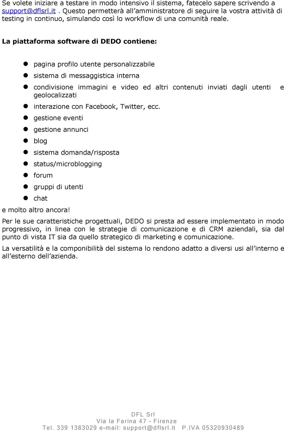 La piattaforma software di DEDO contiene: pagina profilo utente personalizzabile sistema di messaggistica interna condivisione immagini e video ed altri contenuti inviati dagli utenti e