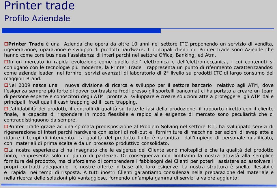 In un mercato in rapida evoluzione come quello dell elettronica e dell elettromeccanica, i cui contenuti si coniugano con le tecnologie più moderne, la Printer Trade rappresenta un punto di