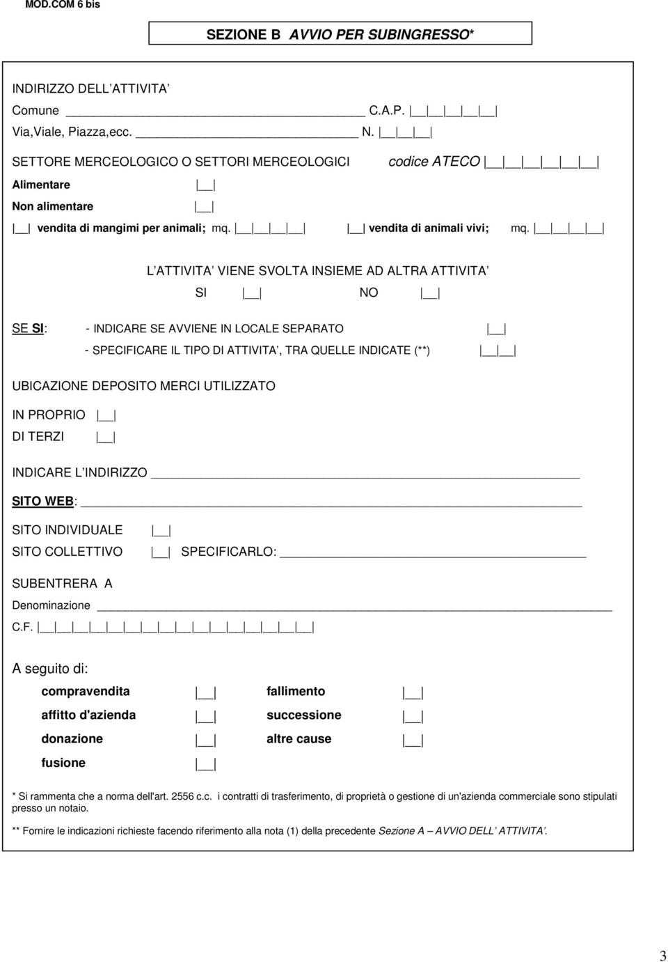 L ATTIVITA VIENE SVOLTA INSIEME AD ALTRA ATTIVITA SI NO SE SI: - INDICARE SE AVVIENE IN LOCALE SEPARATO - SPECIFICARE IL TIPO DI ATTIVITA, TRA QUELLE INDICATE (**) UBICAZIONE DEPOSITO MERCI